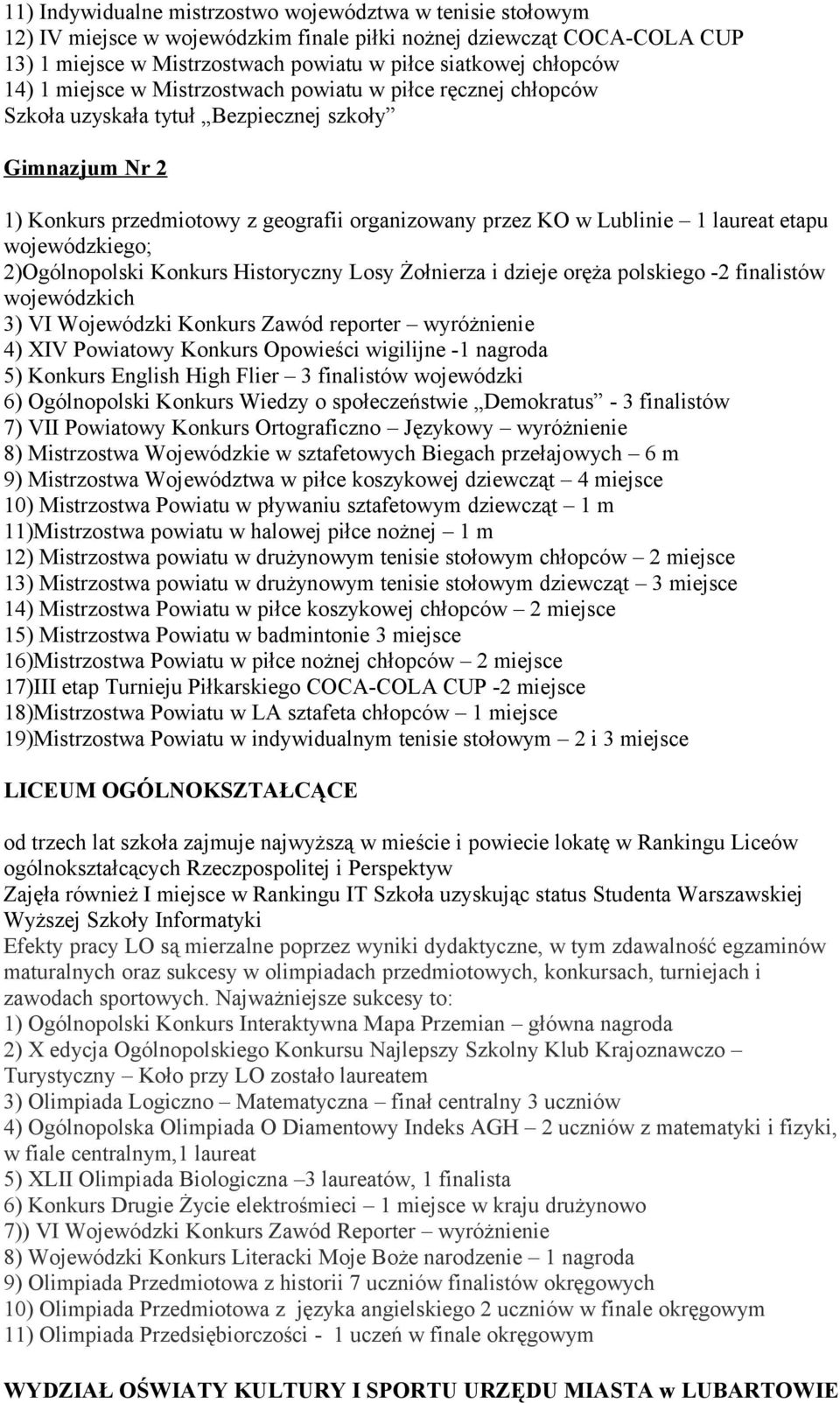etapu wojewódzkiego; 2)Ogólnopolski Konkurs Historyczny Losy Żołnierza i dzieje oręża polskiego -2 finalistów wojewódzkich 3) VI Wojewódzki Konkurs Zawód reporter wyróżnienie 4) XIV Powiatowy Konkurs