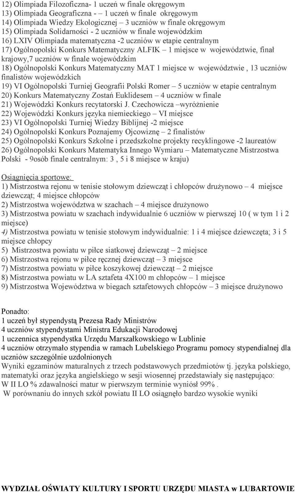 uczniów w finale wojewódzkim 18) Ogólnopolski Konkurs Matematyczny MAT 1 miejsce w województwie, 13 uczniów finalistów wojewódzkich 19) VI Ogólnopolski Turniej Geografii Polski Romer 5 uczniów w