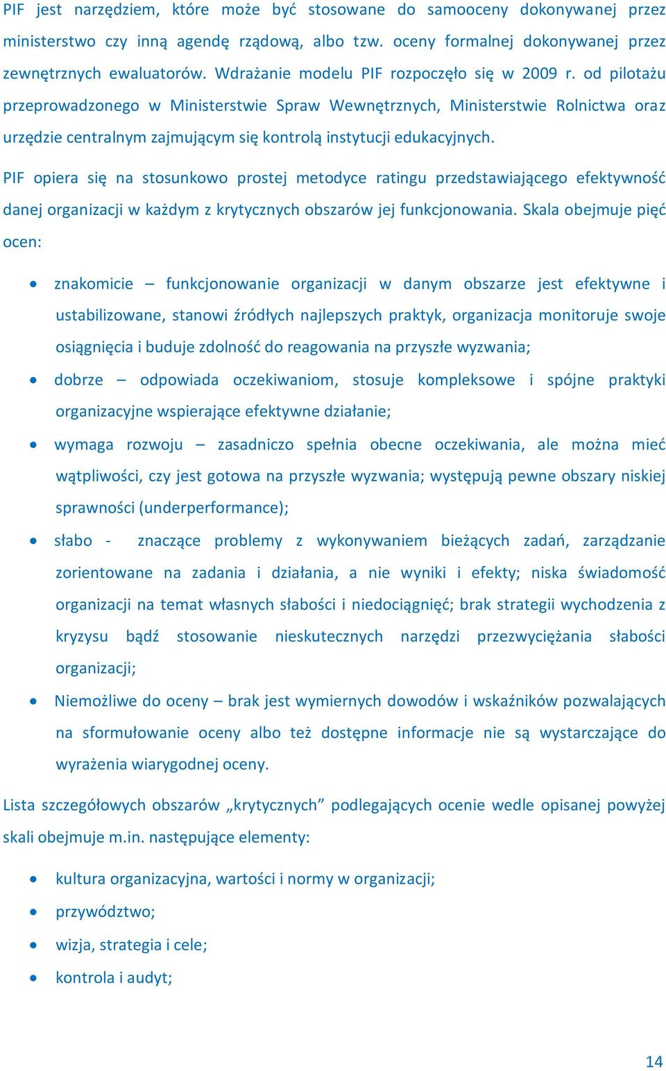 od pilotażu przeprowadzonego w Ministerstwie Spraw Wewnętrznych, Ministerstwie Rolnictwa oraz urzędzie centralnym zajmującym się kontrolą instytucji edukacyjnych.