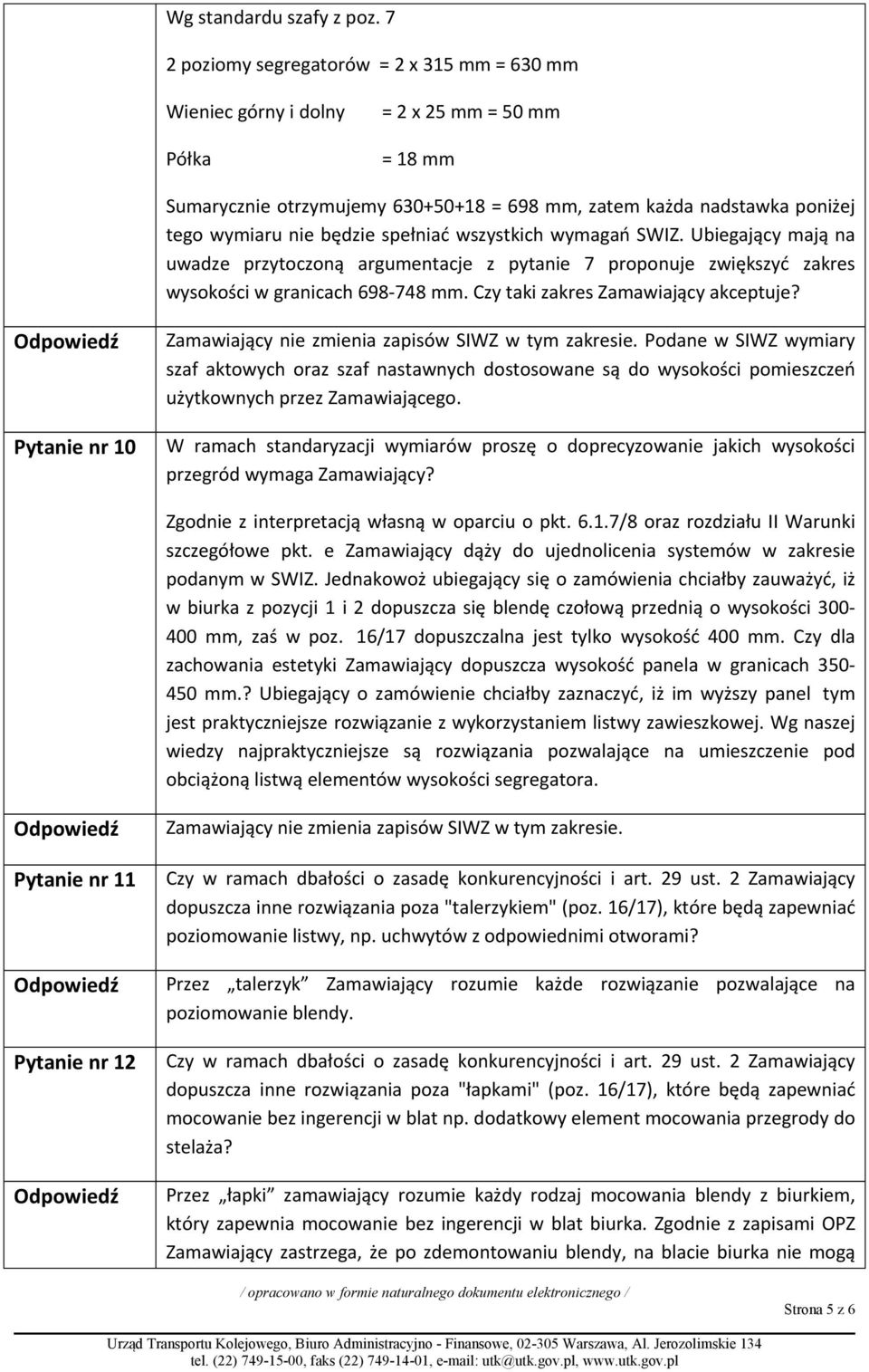 będzie spełniać wszystkich wymagań SWIZ. Ubiegający mają na uwadze przytoczoną argumentacje z pytanie 7 proponuje zwiększyć zakres wysokości w granicach 698-748 mm.