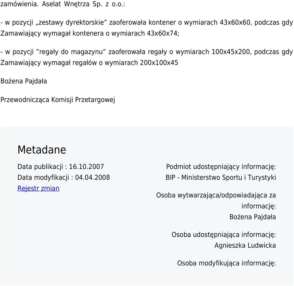 magazynu zaoferowała regały o wymiarach 100x45x200, podczas gdy Zamawiający wymagał regałów o wymiarach 200x100x45 Bożena Pajdała Przewodnicząca Komisji Przetargowej