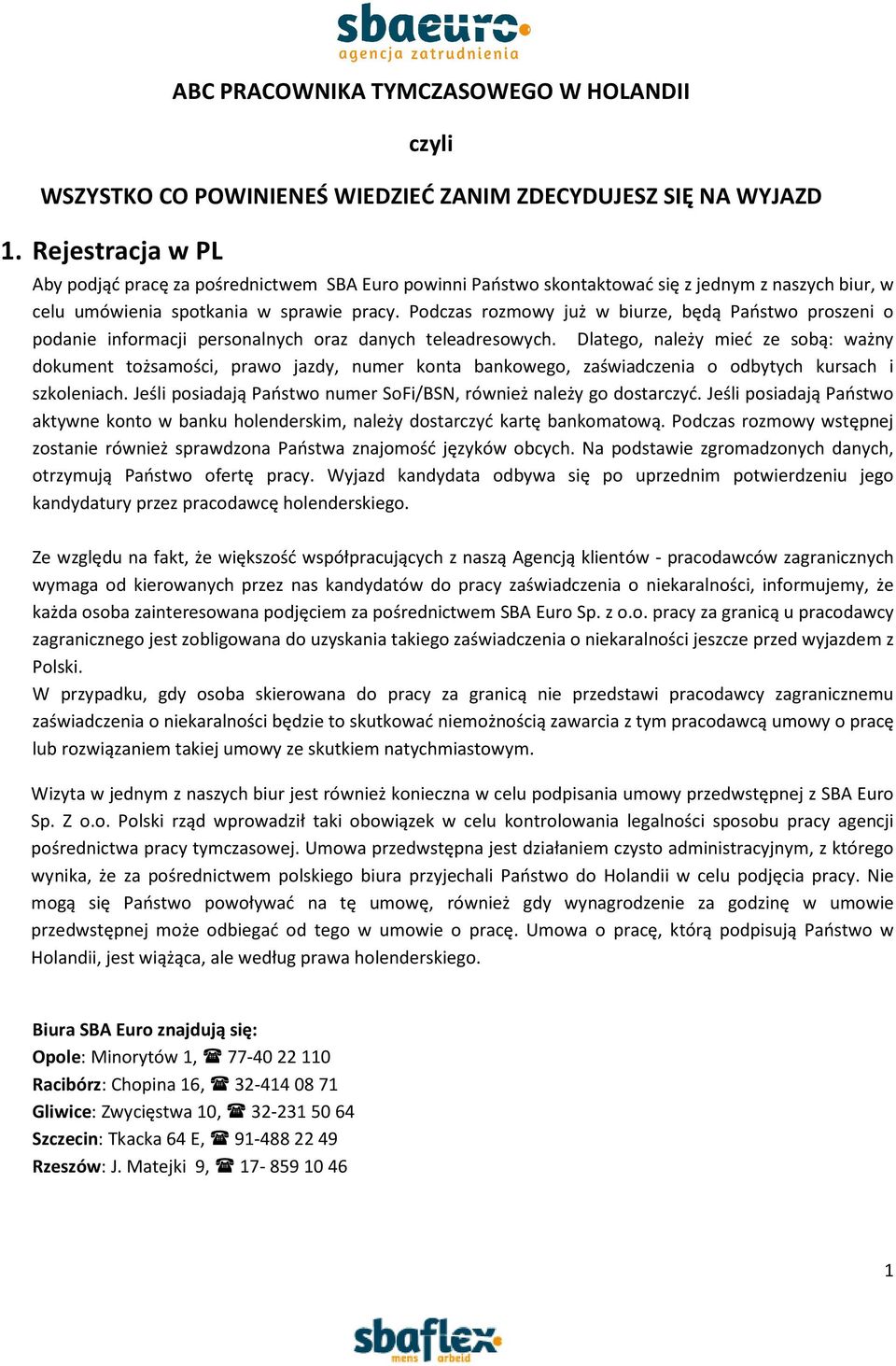 Podczas rozmowy już w biurze, będą Państwo proszeni o podanie informacji personalnych oraz danych teleadresowych.