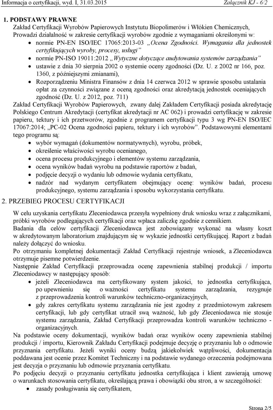 Wymagania dla jednostek certyfikujących wyroby, procesy, usługi normie PN-ISO 19011:2012 Wytyczne dotyczące audytowania systemów zarządzania ustawie z dnia 30 sierpnia 2002 o systemie oceny zgodności