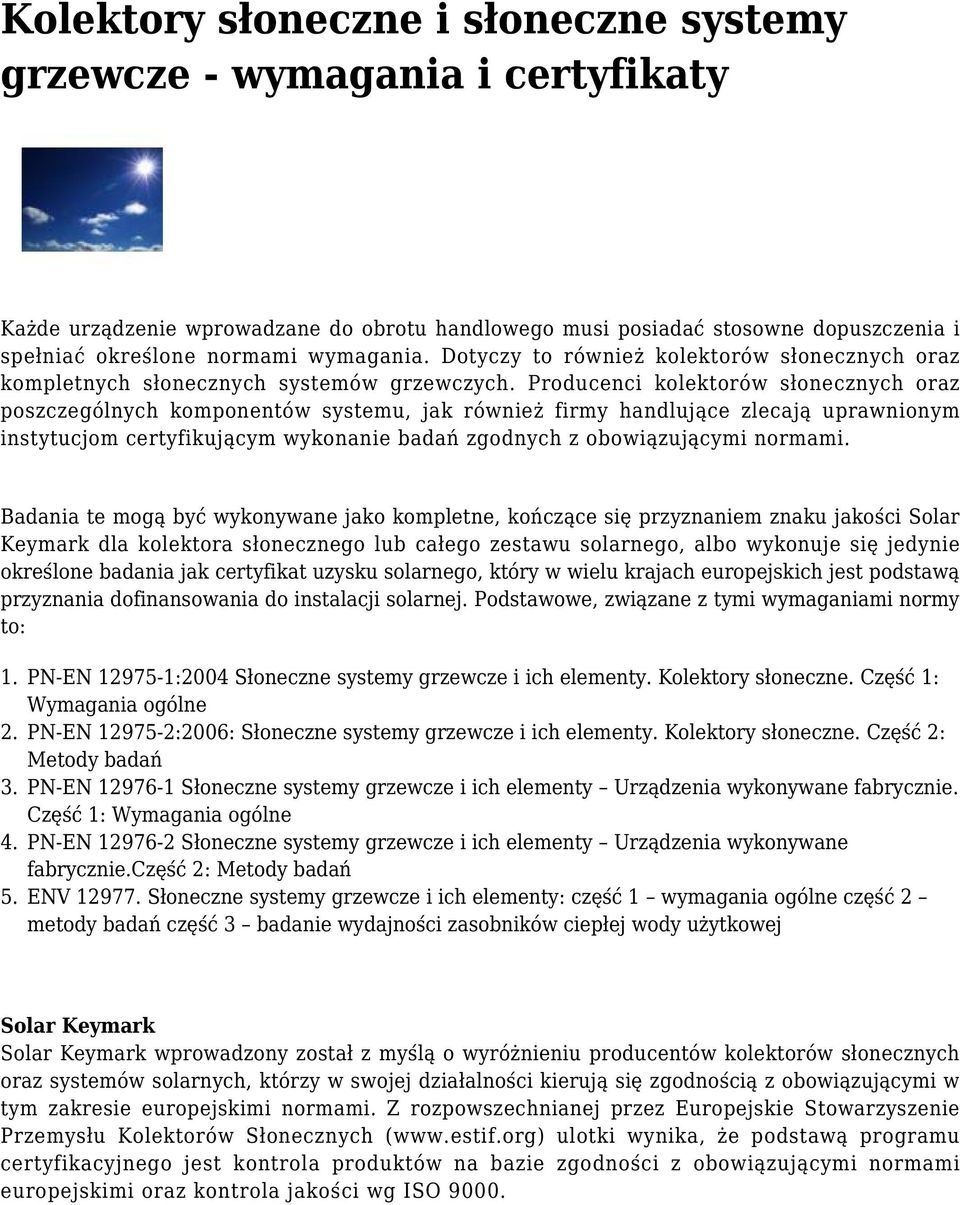 Producenci kolektorów słonecznych oraz poszczególnych komponentów systemu, jak również firmy handlujące zlecają uprawnionym instytucjom certyfikującym wykonanie badań zgodnych z obowiązującymi