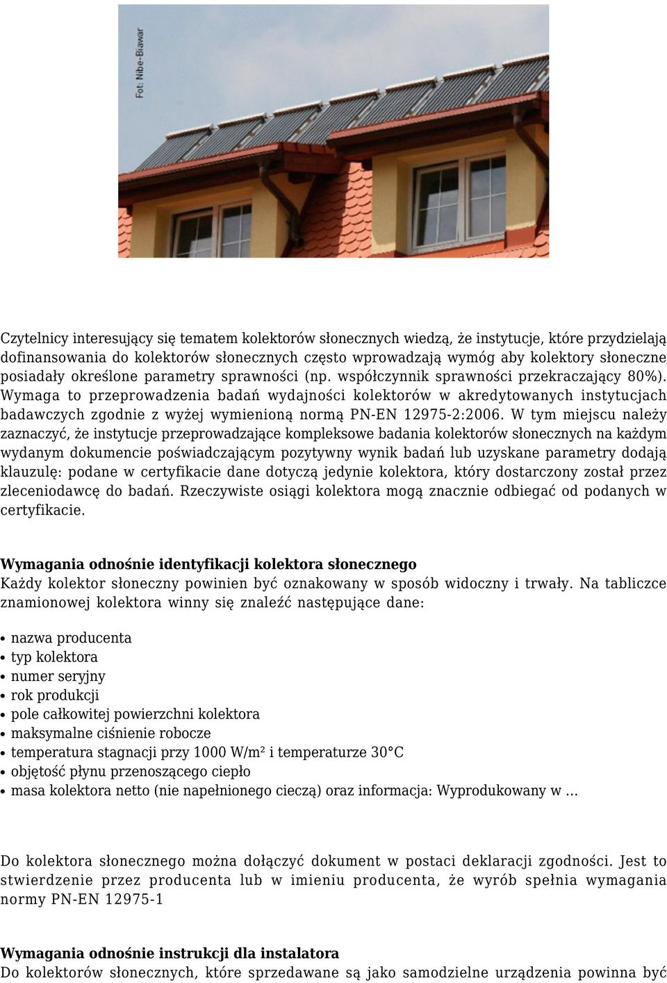 Wymaga to przeprowadzenia badań wydajności kolektorów w akredytowanych instytucjach badawczych zgodnie z wyżej wymienioną normą PN-EN 12975-2:2006.