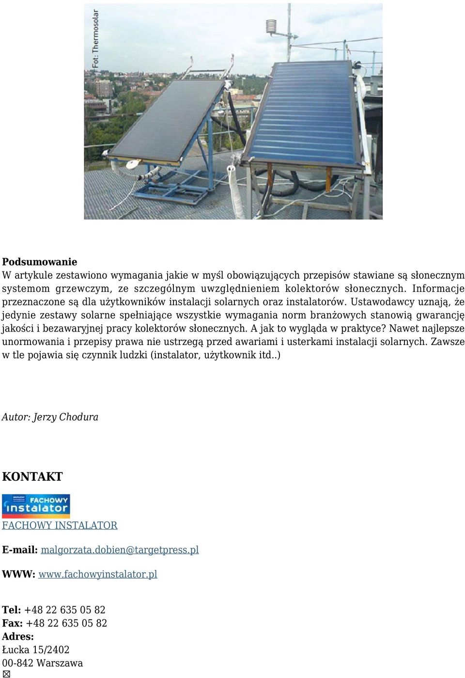 Ustawodawcy uznają, że jedynie zestawy solarne spełniające wszystkie wymagania norm branżowych stanowią gwarancję jakości i bezawaryjnej pracy kolektorów słonecznych. A jak to wygląda w praktyce?