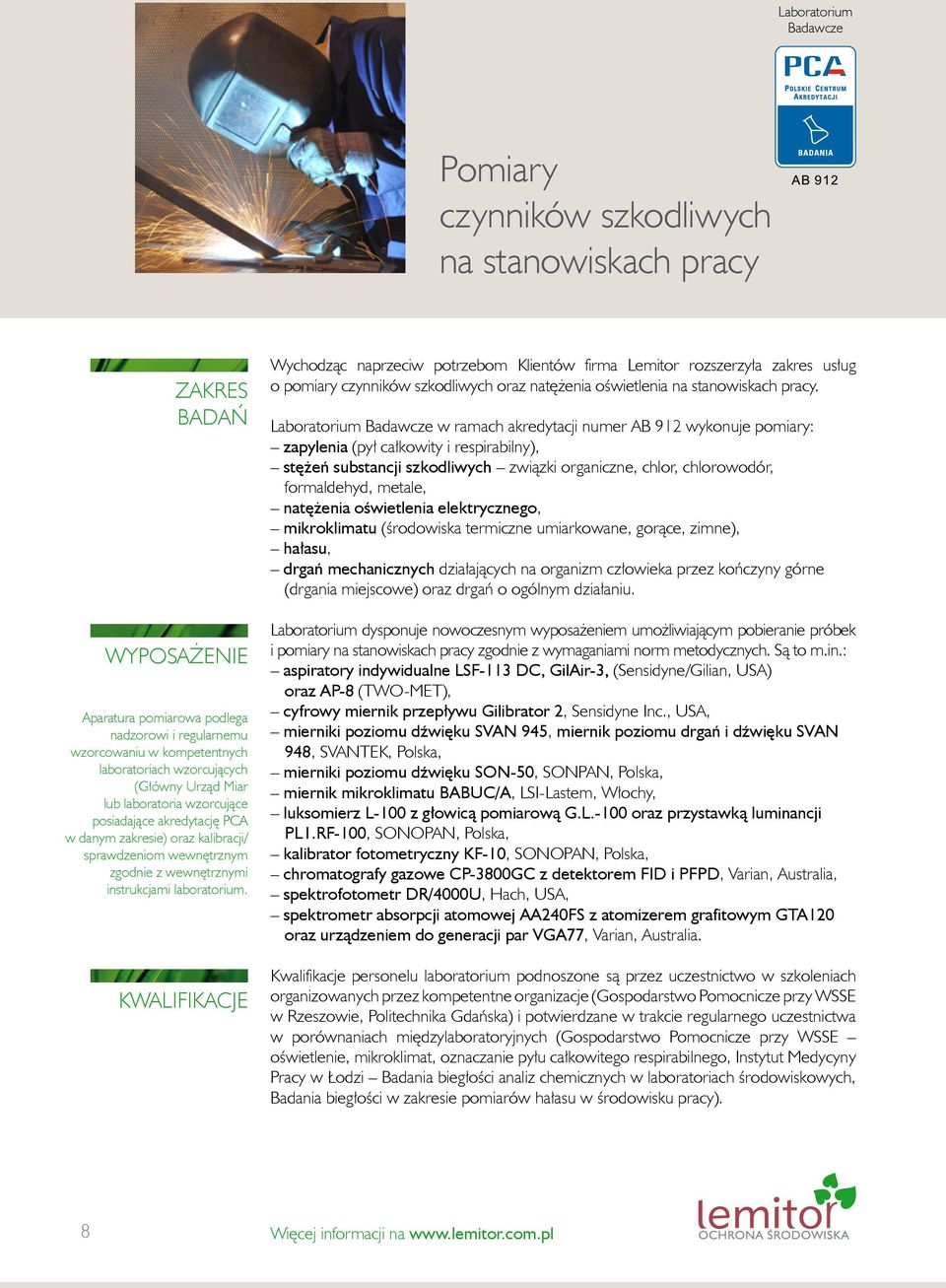 kwalifikacje Wychodząc naprzeciw potrzebom Klientów firma Lemitor rozszerzyła zakres usług o pomiary czynników szkodliwych oraz natężenia oświetlenia na stanowiskach pracy.