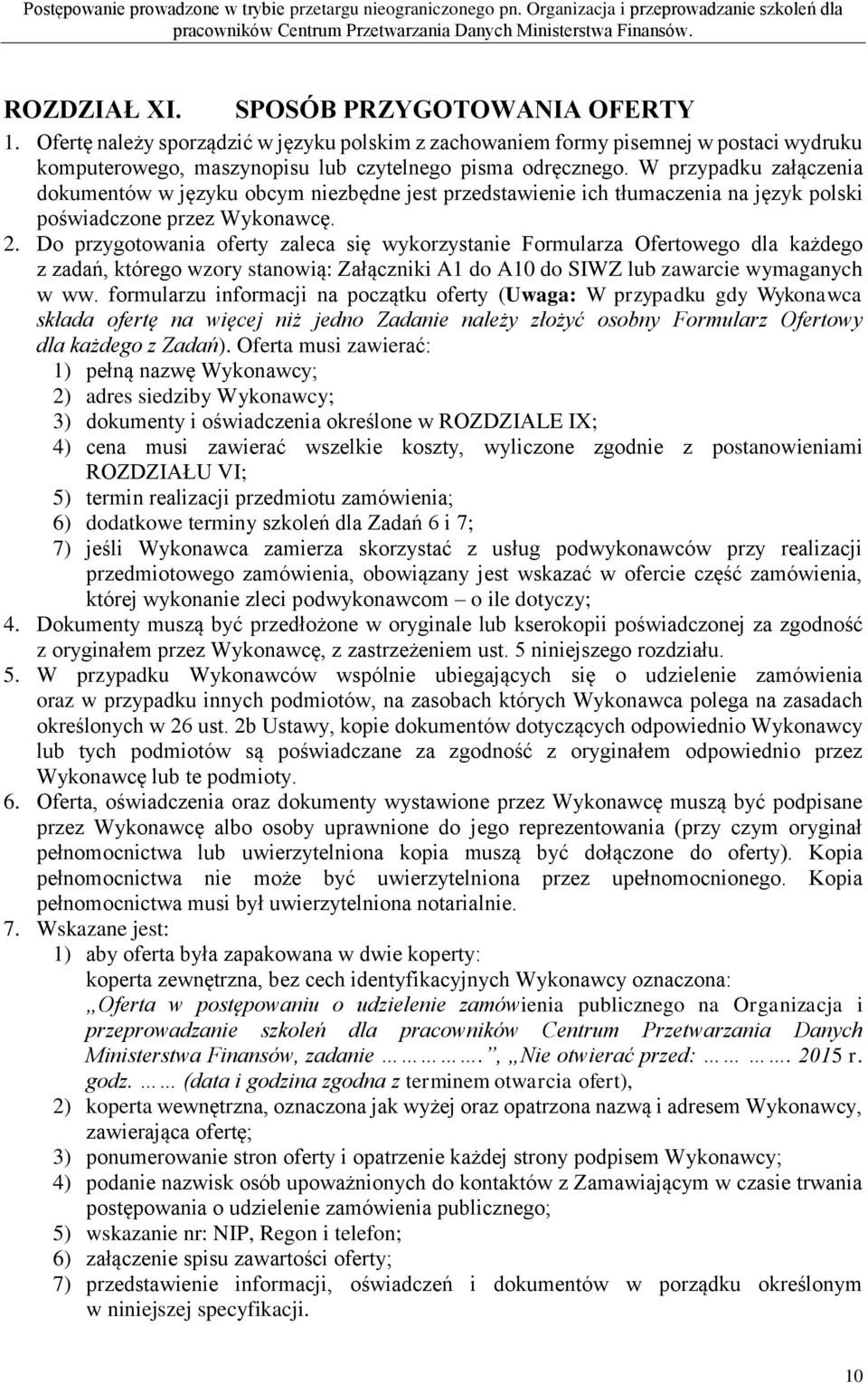 Do przygotowania oferty zaleca się wykorzystanie Formularza Ofertowego dla każdego z zadań, którego wzory stanowią: Załączniki A1 do A10 do SIWZ lub zawarcie wymaganych w ww.
