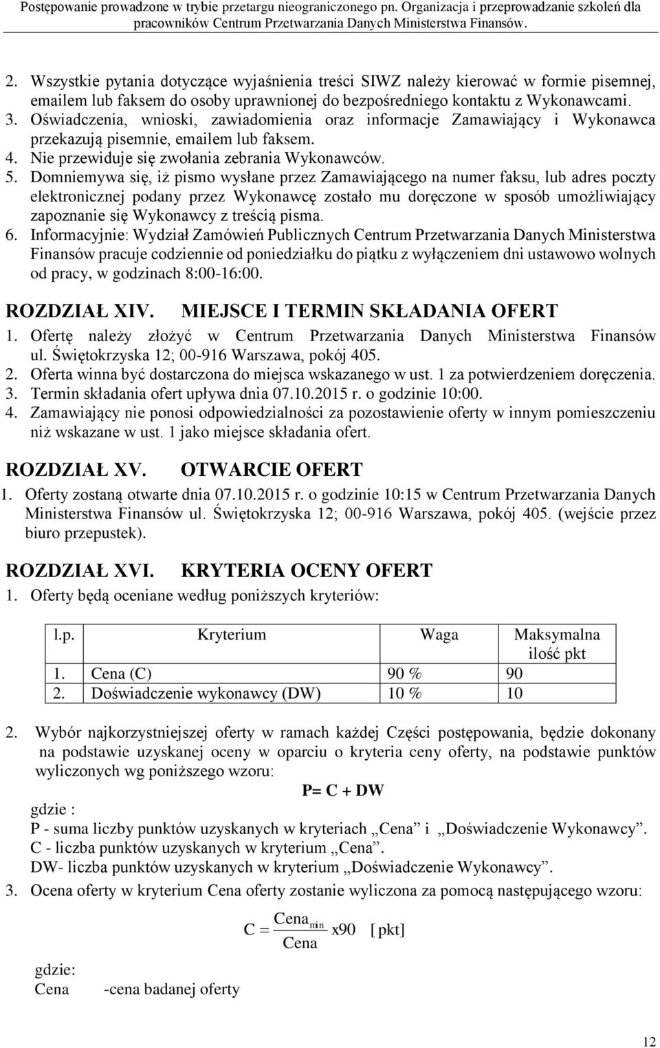 Domniemywa się, iż pismo wysłane przez Zamawiającego na numer faksu, lub adres poczty elektronicznej podany przez Wykonawcę zostało mu doręczone w sposób umożliwiający zapoznanie się Wykonawcy z