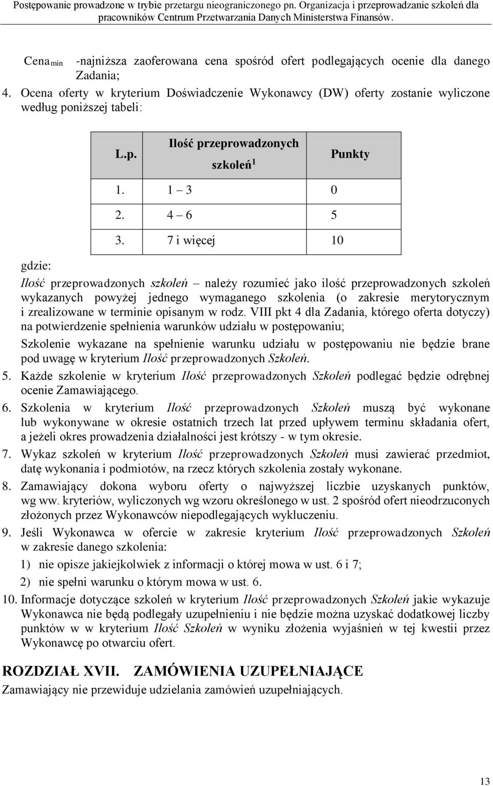 7 i więcej 10 gdzie: Ilość przeprowadzonych szkoleń należy rozumieć jako ilość przeprowadzonych szkoleń wykazanych powyżej jednego wymaganego szkolenia (o zakresie merytorycznym i zrealizowane w