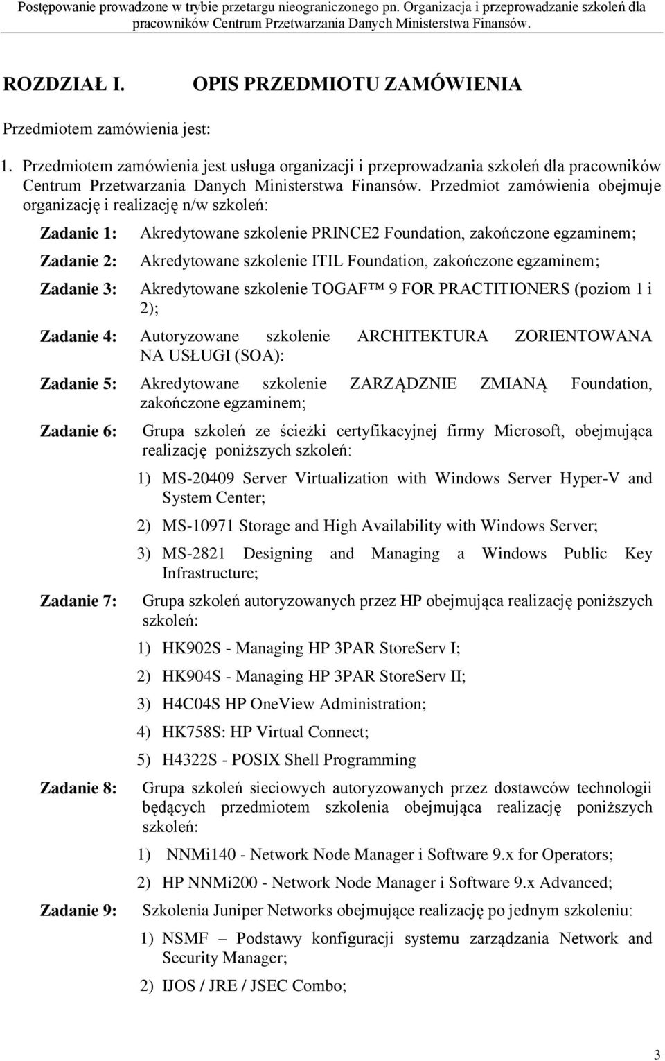 Przedmiot zamówienia obejmuje organizację i realizację n/w szkoleń: Zadanie 1: Zadanie 2: Zadanie 3: Akredytowane szkolenie PRINCE2 Foundation, zakończone egzaminem; Akredytowane szkolenie ITIL