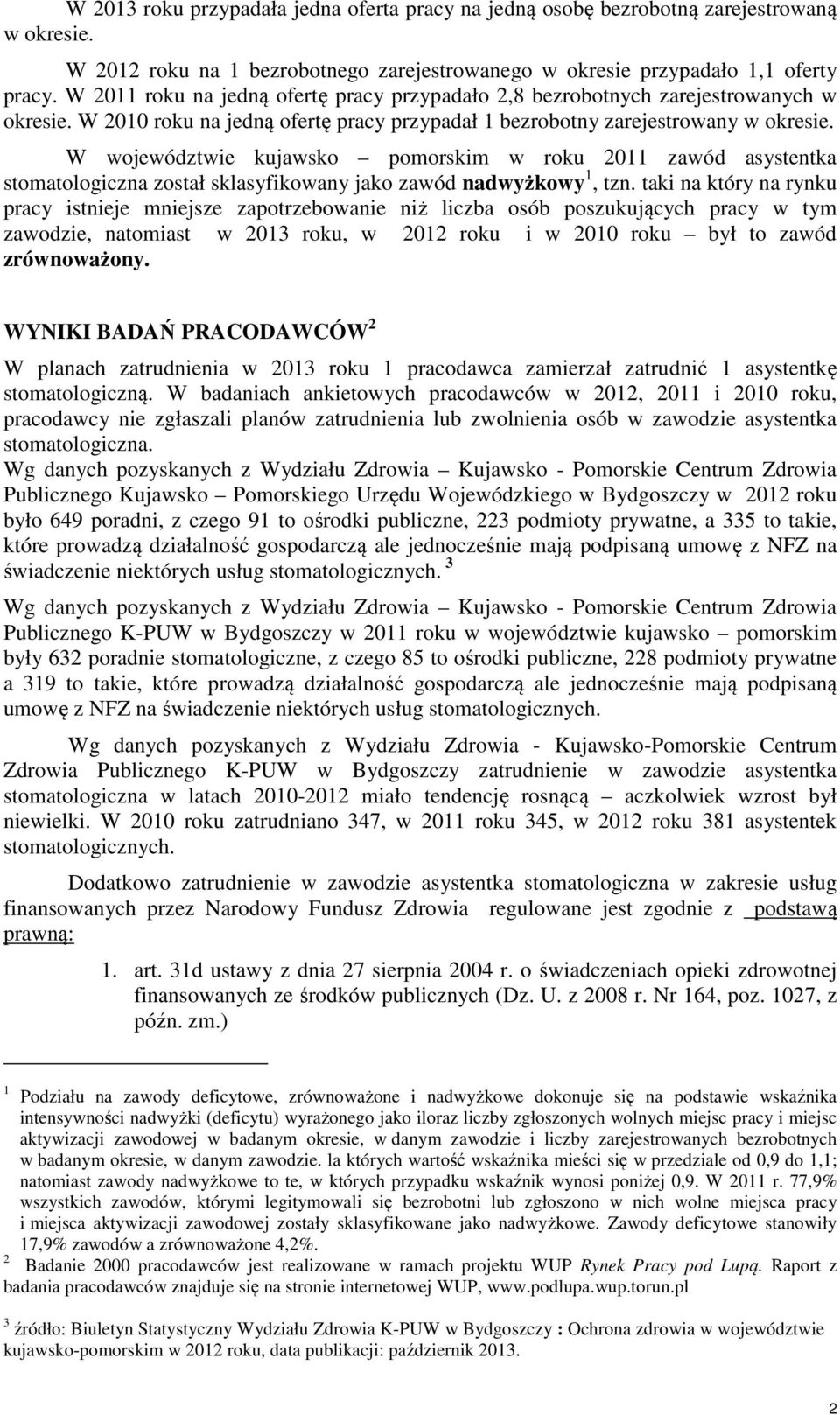 W województwie kujawsko pomorskim w roku 2011 zawód asystentka stomatologiczna został sklasyfikowany jako zawód nadwyżkowy 1, tzn.