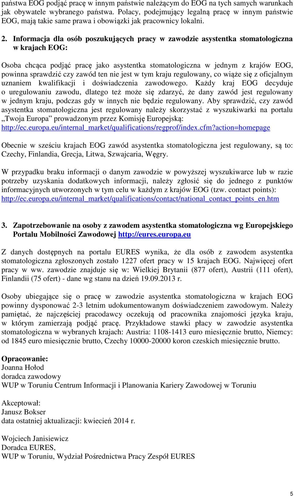 Informacja dla osób poszukujących pracy w zawodzie asystentka stomatologiczna w krajach EOG: Osoba chcąca podjąć pracę jako asystentka stomatologiczna w jednym z krajów EOG, powinna sprawdzić czy