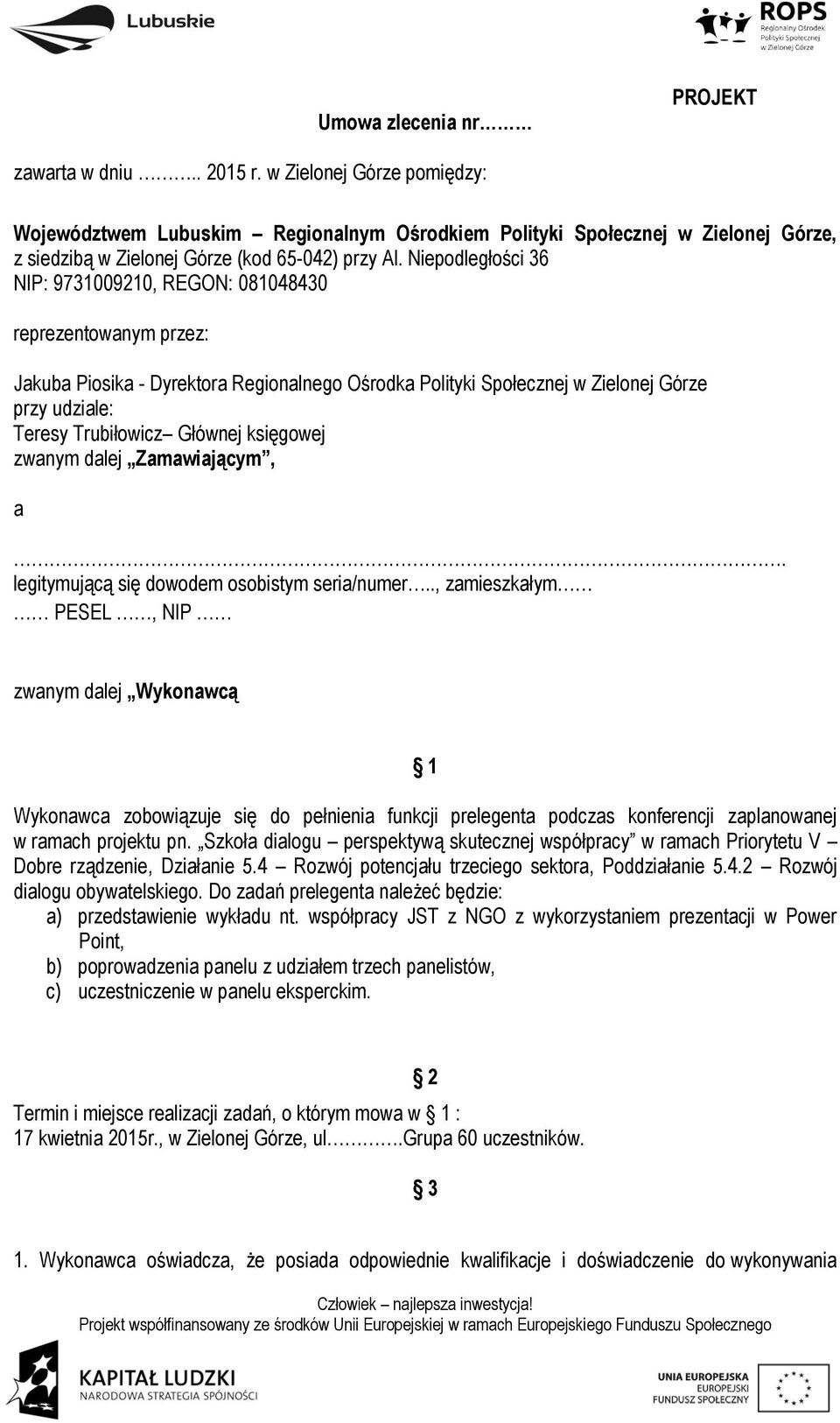 Niepodległości 36 NIP: 9731009210, REGON: 081048430 reprezentowanym przez: Jakuba Piosika - Dyrektora Regionalnego Ośrodka Polityki Społecznej w Zielonej Górze przy udziale: Teresy Trubiłowicz