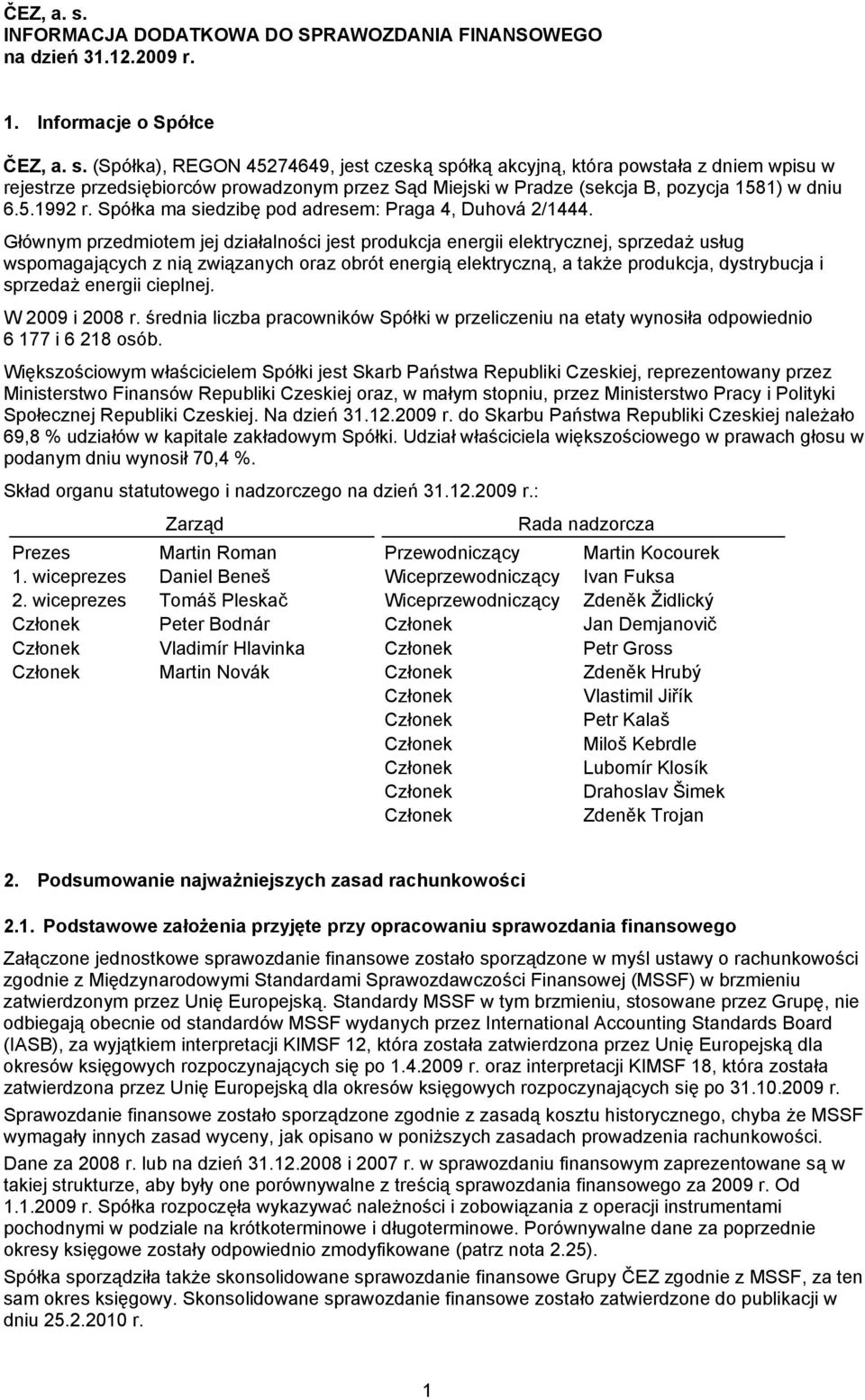 Głównym przedmiotem jej działalności jest produkcja energii elektrycznej, sprzedaż usług wspomagających z nią związanych oraz obrót energią elektryczną, a także produkcja, dystrybucja i sprzedaż