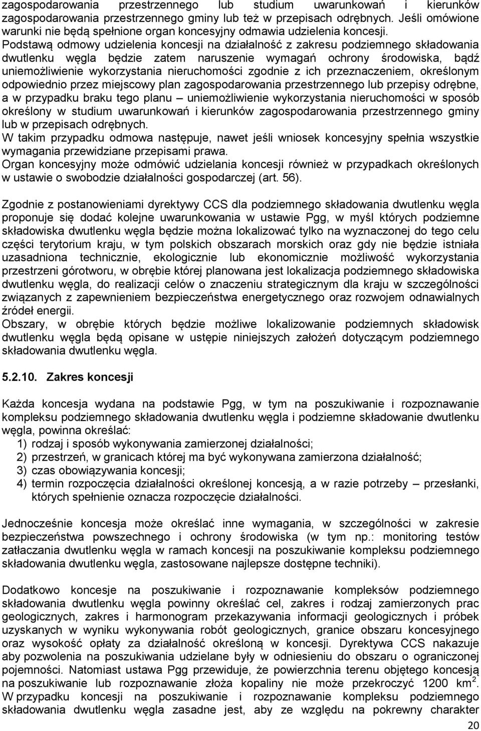 Podstawą odmowy udzielenia koncesji na działalność z zakresu podziemnego składowania dwutlenku węgla będzie zatem naruszenie wymagań ochrony środowiska, bądź uniemożliwienie wykorzystania