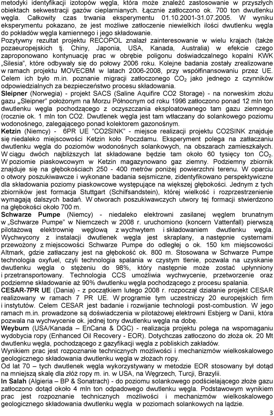 W wyniku eksperymentu pokazano, że jest możliwe zatłoczenie niewielkich ilości dwutlenku węgla do pokładów węgla kamiennego i jego składowanie.