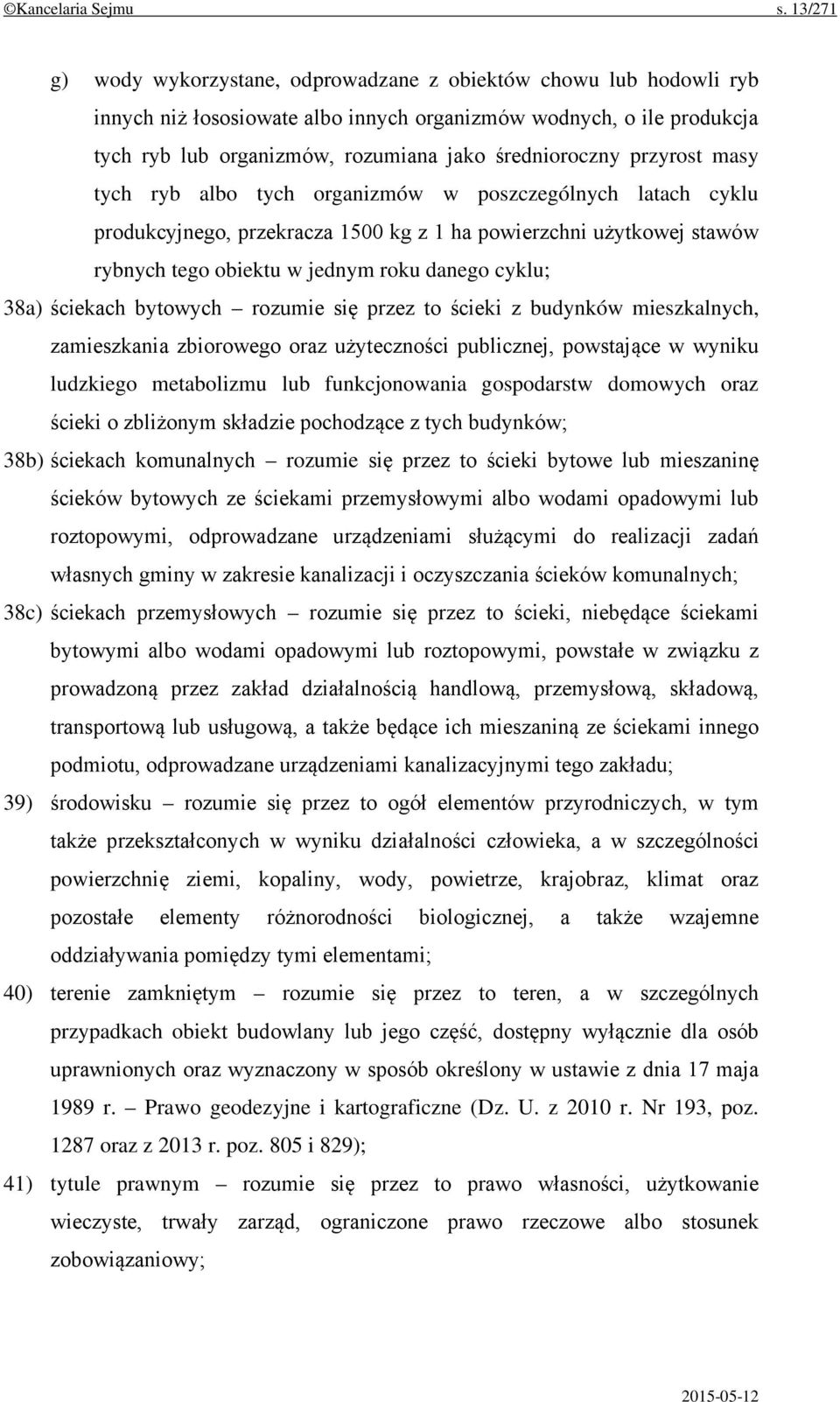 przyrost masy tych ryb albo tych organizmów w poszczególnych latach cyklu produkcyjnego, przekracza 1500 kg z 1 ha powierzchni użytkowej stawów rybnych tego obiektu w jednym roku danego cyklu; 38a)