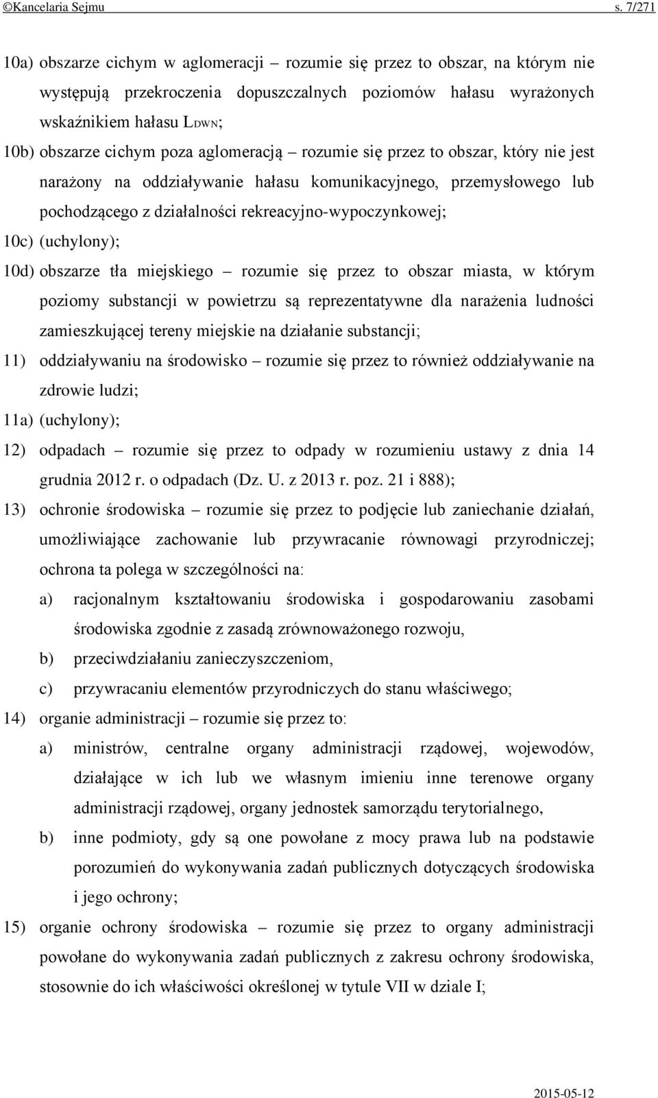 poza aglomeracją rozumie się przez to obszar, który nie jest narażony na oddziaływanie hałasu komunikacyjnego, przemysłowego lub pochodzącego z działalności rekreacyjno-wypoczynkowej; 10c)