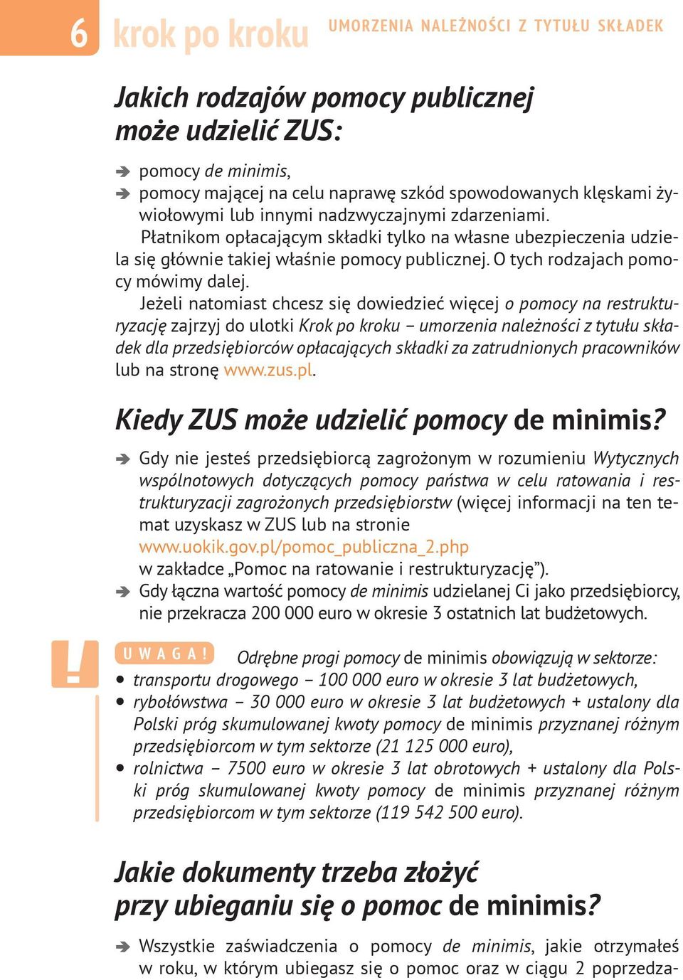 Jeżeli natomiast chcesz się dowiedzieć więcej o pomocy na restrukturyzację zajrzyj do ulotki Krok po kroku umorzenia należności z tytułu składek dla przedsiębiorców opłacających składki za