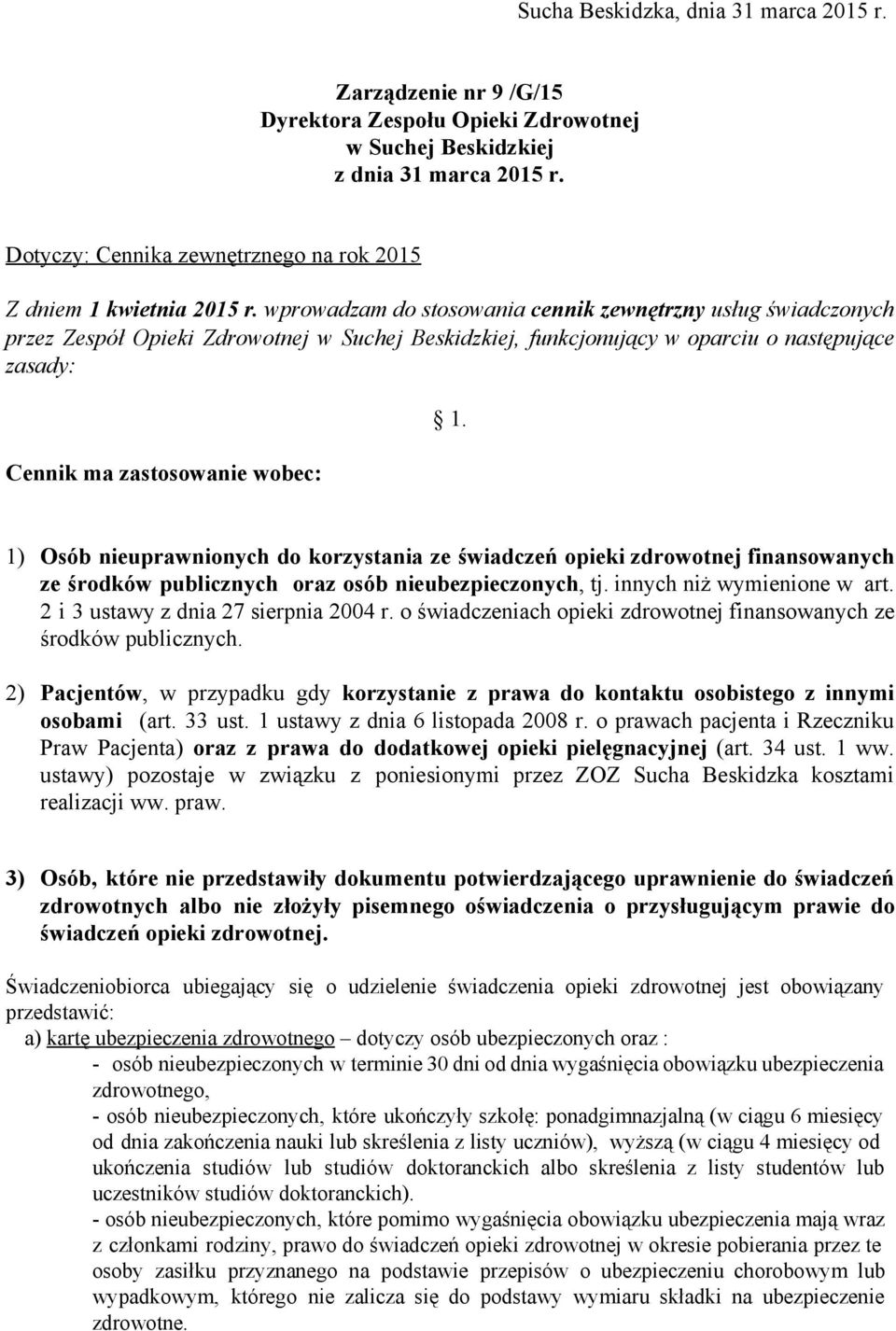 wprowadzam do stosowania cennik zewnętrzny usług świadczonych przez Zespół Opieki Zdrowotnej w Suchej Beskidzkiej, funkcjonujący w oparciu o następujące zasady: Cennik ma zastosowanie wobec: 1.