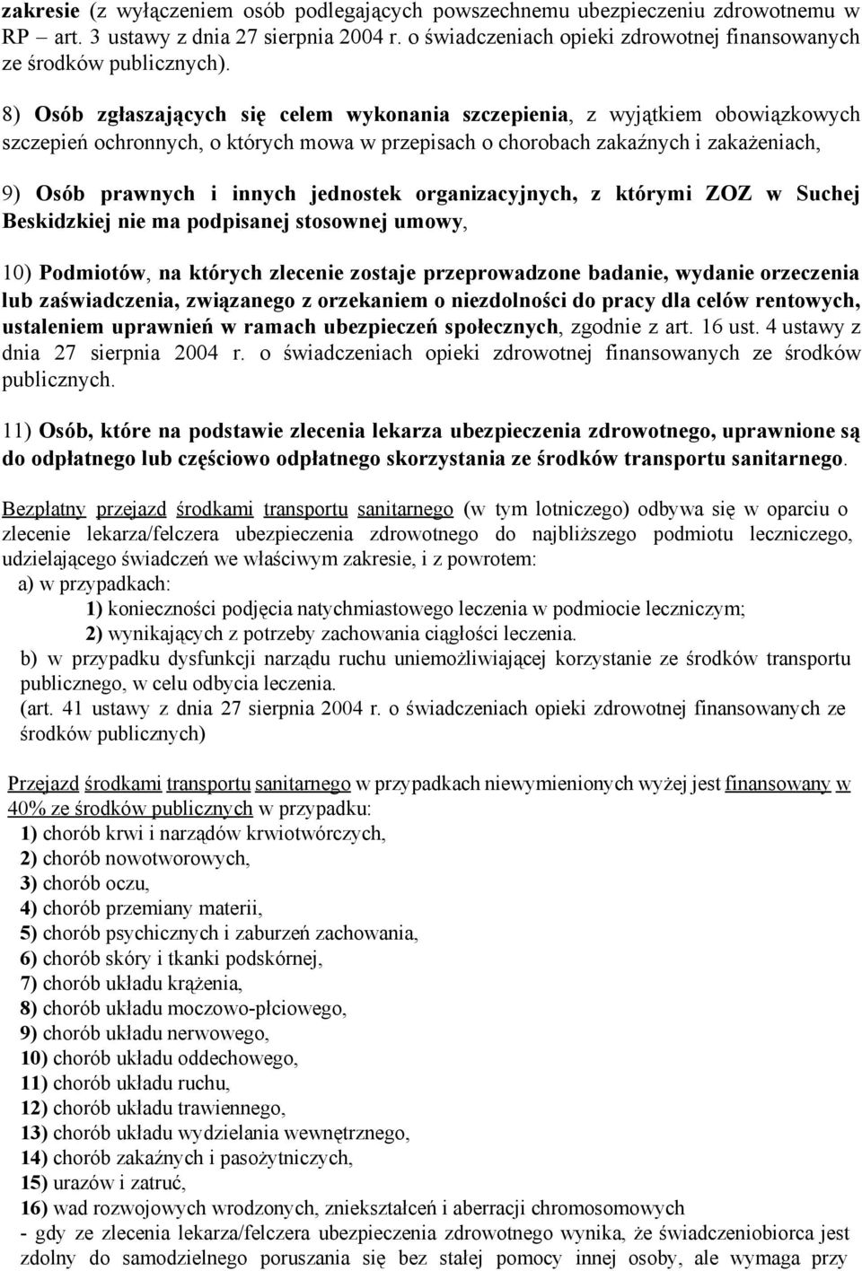 jednostek organizacyjnych, z którymi ZOZ w Suchej Beskidzkiej nie ma podpisanej stosownej umowy, 10) Podmiotów, na których zlecenie zostaje przeprowadzone badanie, wydanie orzeczenia lub