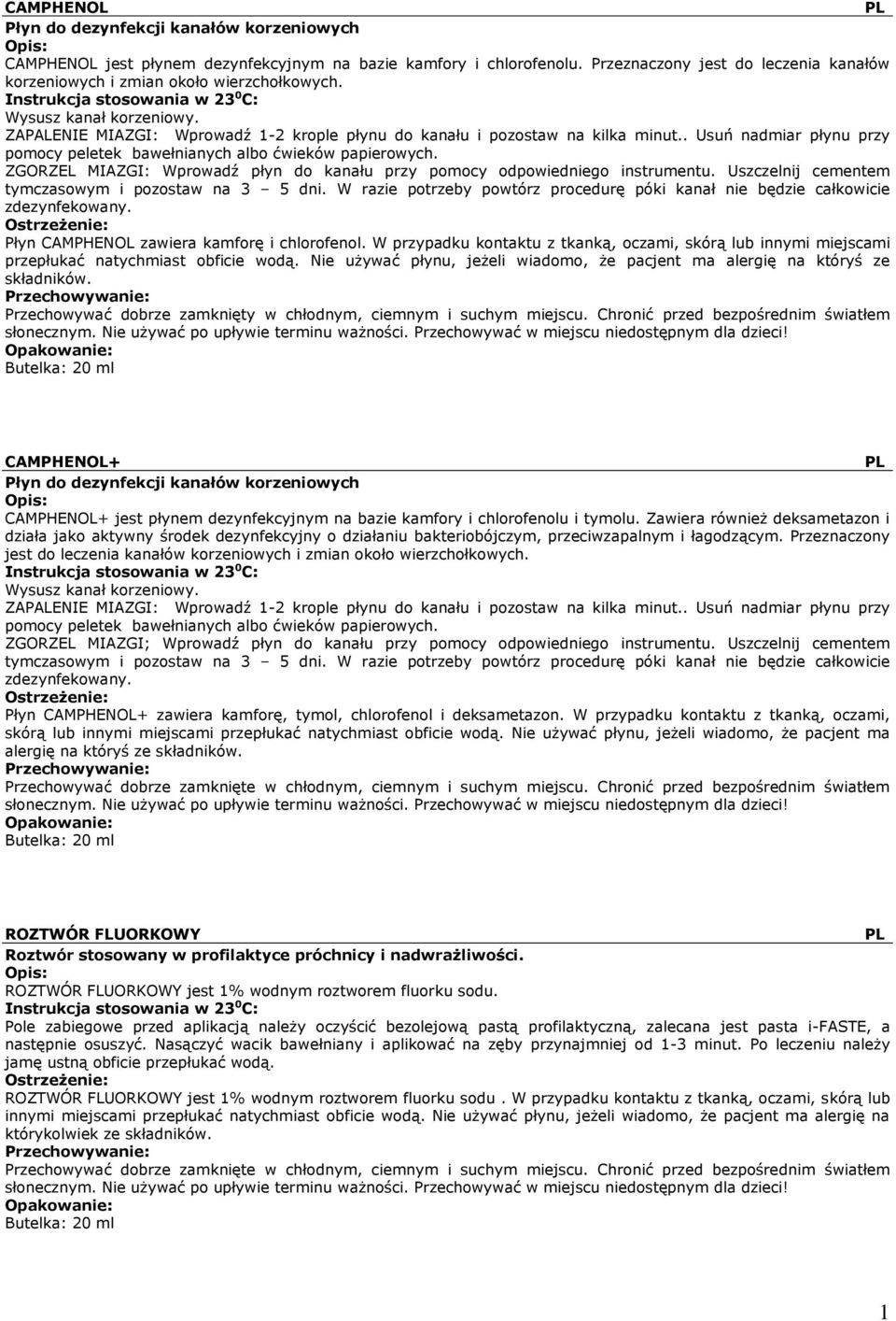 . Usuń nadmiar płynu przy pomocy peletek bawełnianych albo ćwieków papierowych. ZGORZEL MIAZGI: Wprowadź płyn do kanału przy pomocy odpowiedniego instrumentu.