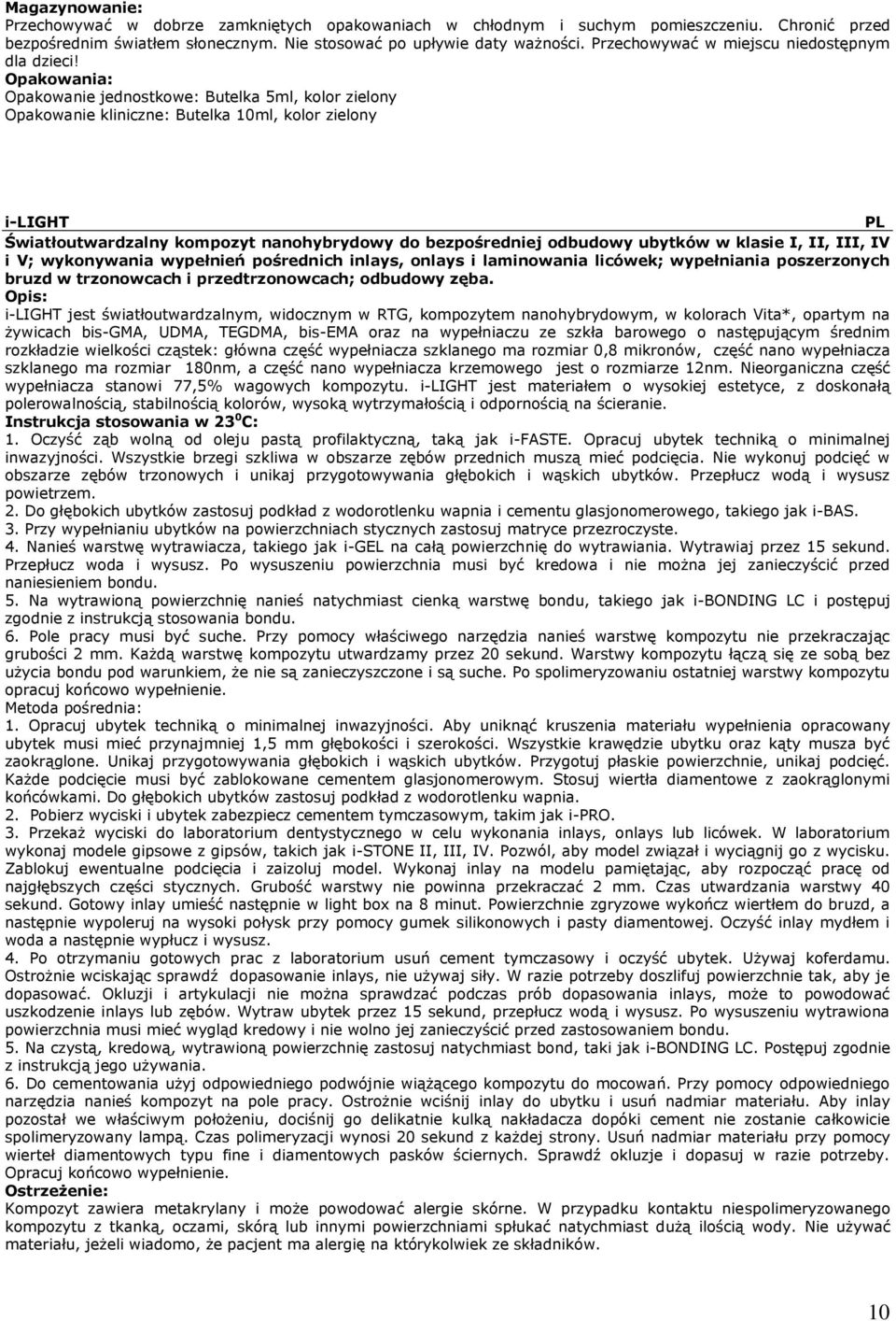 i-light jest światłoutwardzalnym, widocznym w RTG, kompozytem nanohybrydowym, w kolorach Vita*, opartym na żywicach bis-gma, UDMA, TEGDMA, bis-ema oraz na wypełniaczu ze szkła barowego o następującym