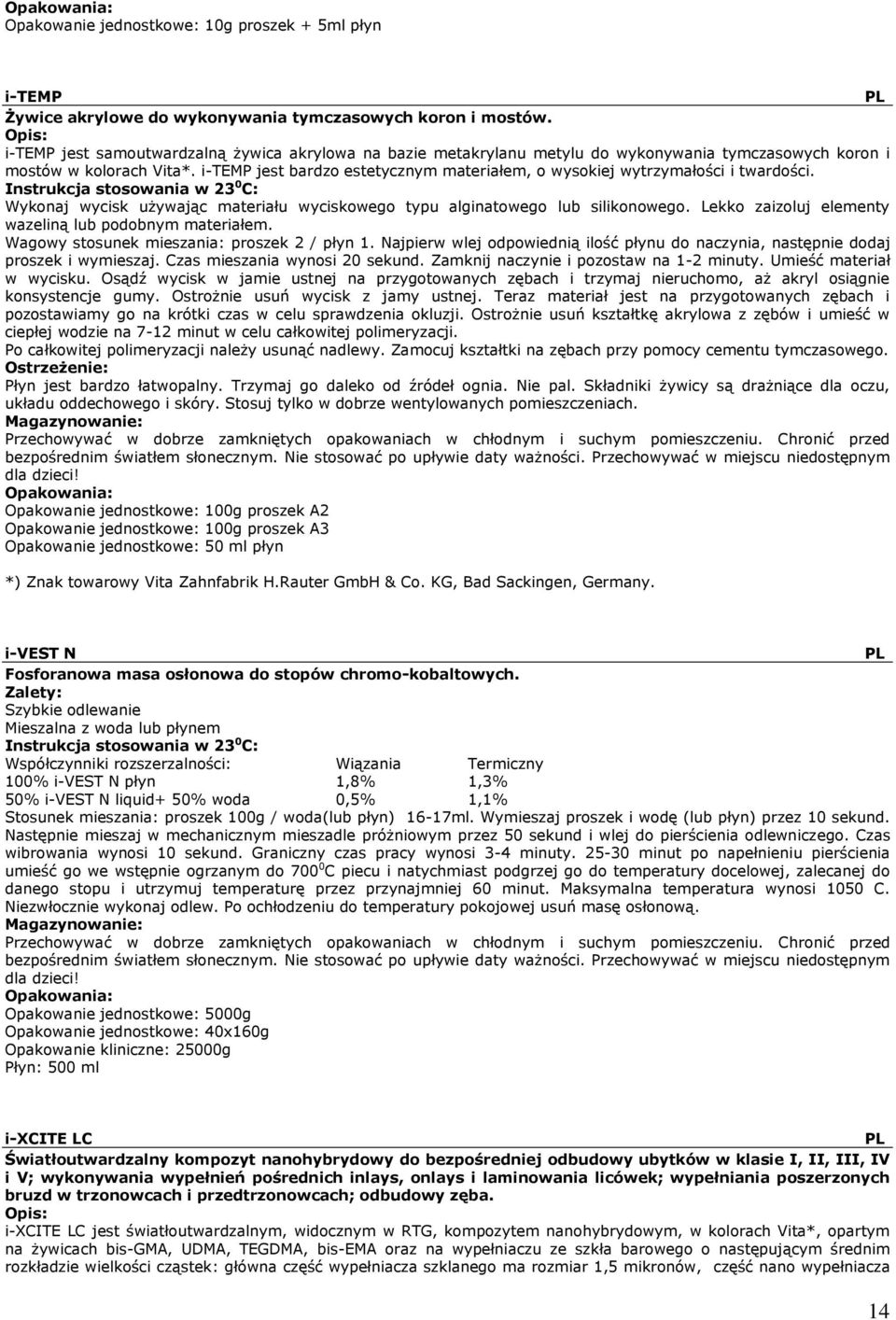 i-temp jest bardzo estetycznym materiałem, o wysokiej wytrzymałości i twardości. Wykonaj wycisk używając materiału wyciskowego typu alginatowego lub silikonowego.