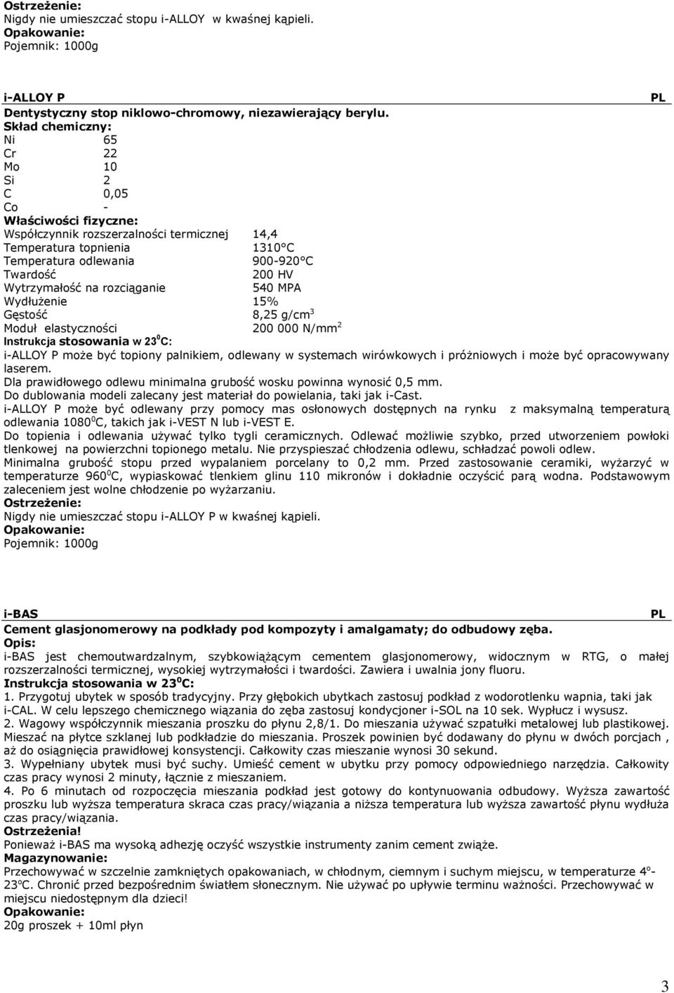 Wytrzymałość na rozciąganie 540 MPA Wydłużenie 15% Gęstość 8,25 g/cm 3 Moduł elastyczności 200 000 N/mm 2 i-alloy P może być topiony palnikiem, odlewany w systemach wirówkowych i próżniowych i może