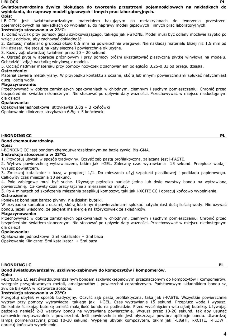 1. Odlać wycisk przy pomocy gipsu szybkowiążącego, takiego jak i-stone. Model musi być odlany możliwie szybko po wzięciu odcisku, aby zachować dokładność. 2.