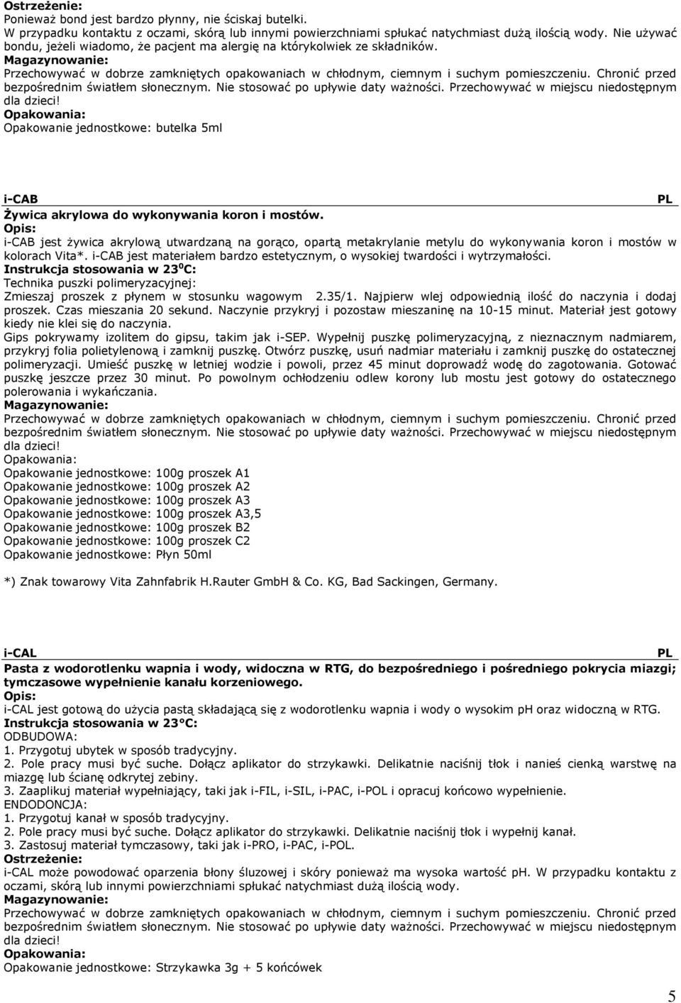 i-cab jest żywica akrylową utwardzaną na gorąco, opartą metakrylanie metylu do wykonywania koron i mostów w kolorach Vita*.