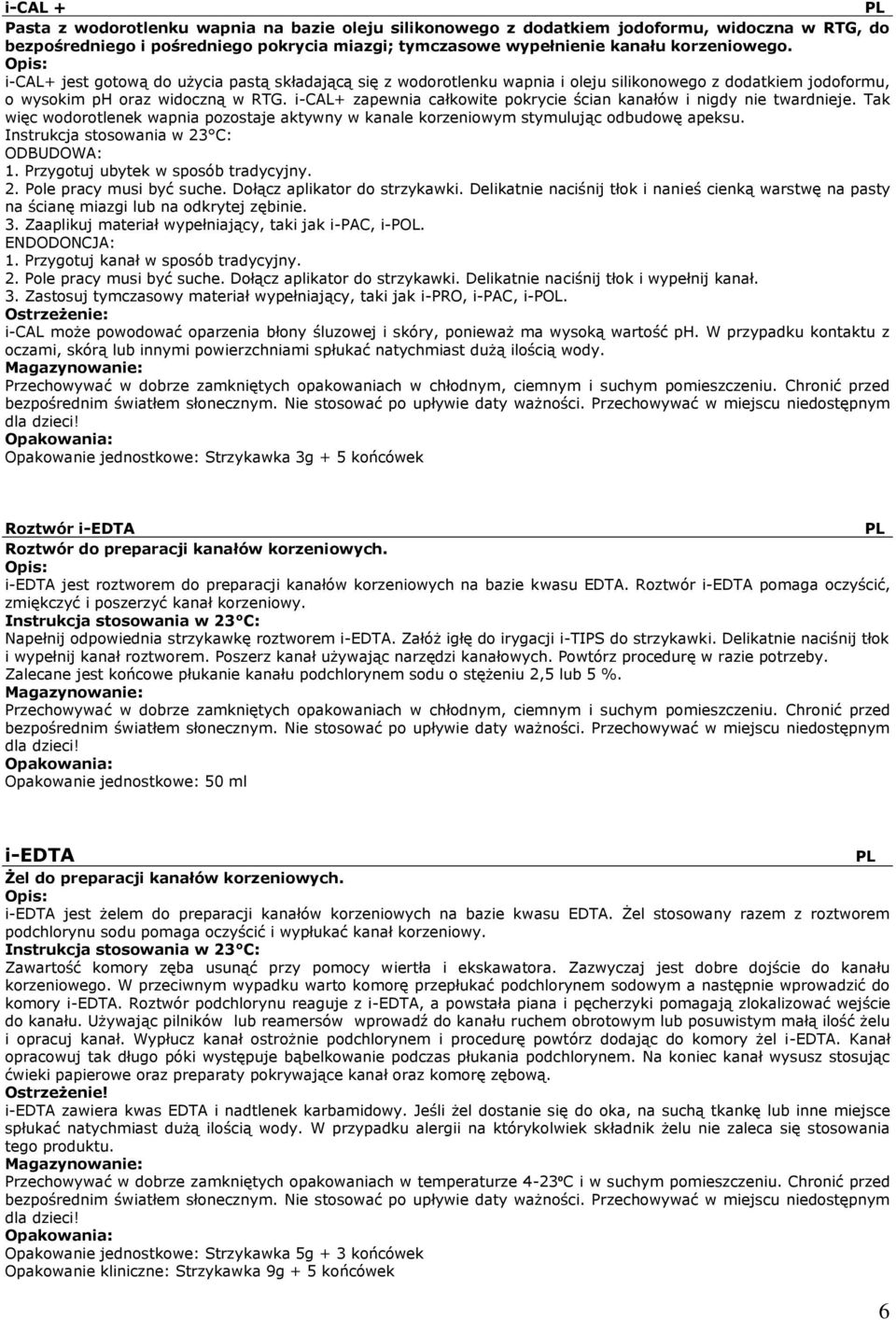 i-cal+ zapewnia całkowite pokrycie ścian kanałów i nigdy nie twardnieje. Tak więc wodorotlenek wapnia pozostaje aktywny w kanale korzeniowym stymulując odbudowę apeksu.