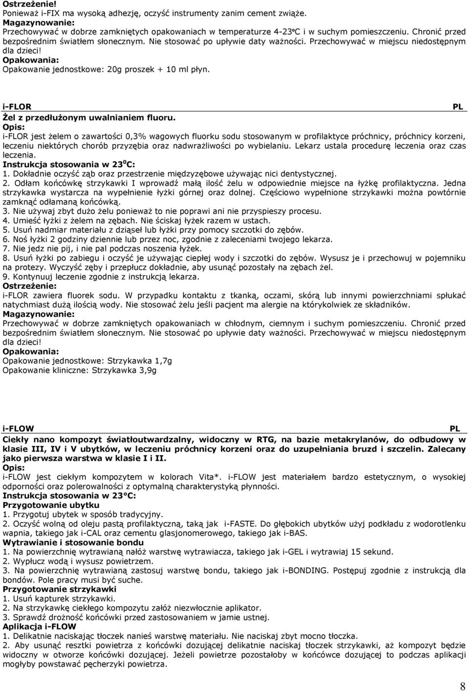 i-flor jest żelem o zawartości 0,3% wagowych fluorku sodu stosowanym w profilaktyce próchnicy, próchnicy korzeni, leczeniu niektórych chorób przyzębia oraz nadwrażliwości po wybielaniu.