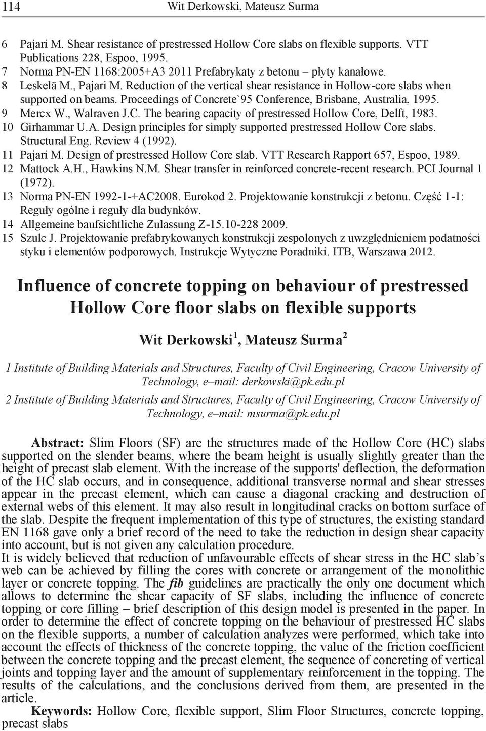 Proceedings of Concrete`95 Conference, Brisbane, Australia, 1995. 9 Mercx W., Walraven J.C. The bearing capacity of prestressed Hollow Core, Delft, 1983. 10 Girhammar U.A. Design principles for simply supported prestressed Hollow Core slabs.