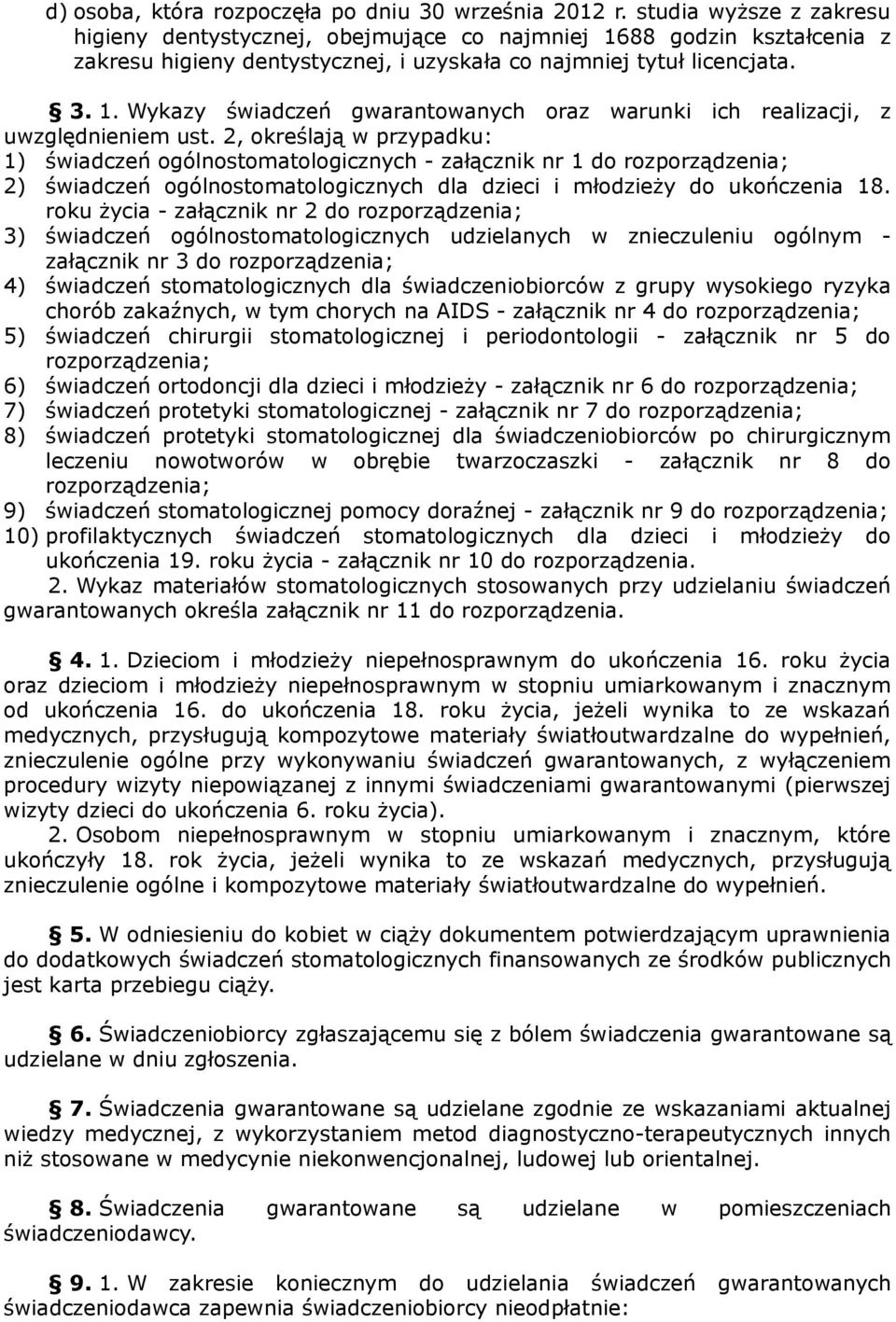 2, określają w przypadku: 1) świadczeń ogólnostomatologicznych - załącznik nr 1 do rozporządzenia; 2) świadczeń ogólnostomatologicznych dla dzieci i młodzieży do ukończenia 18.