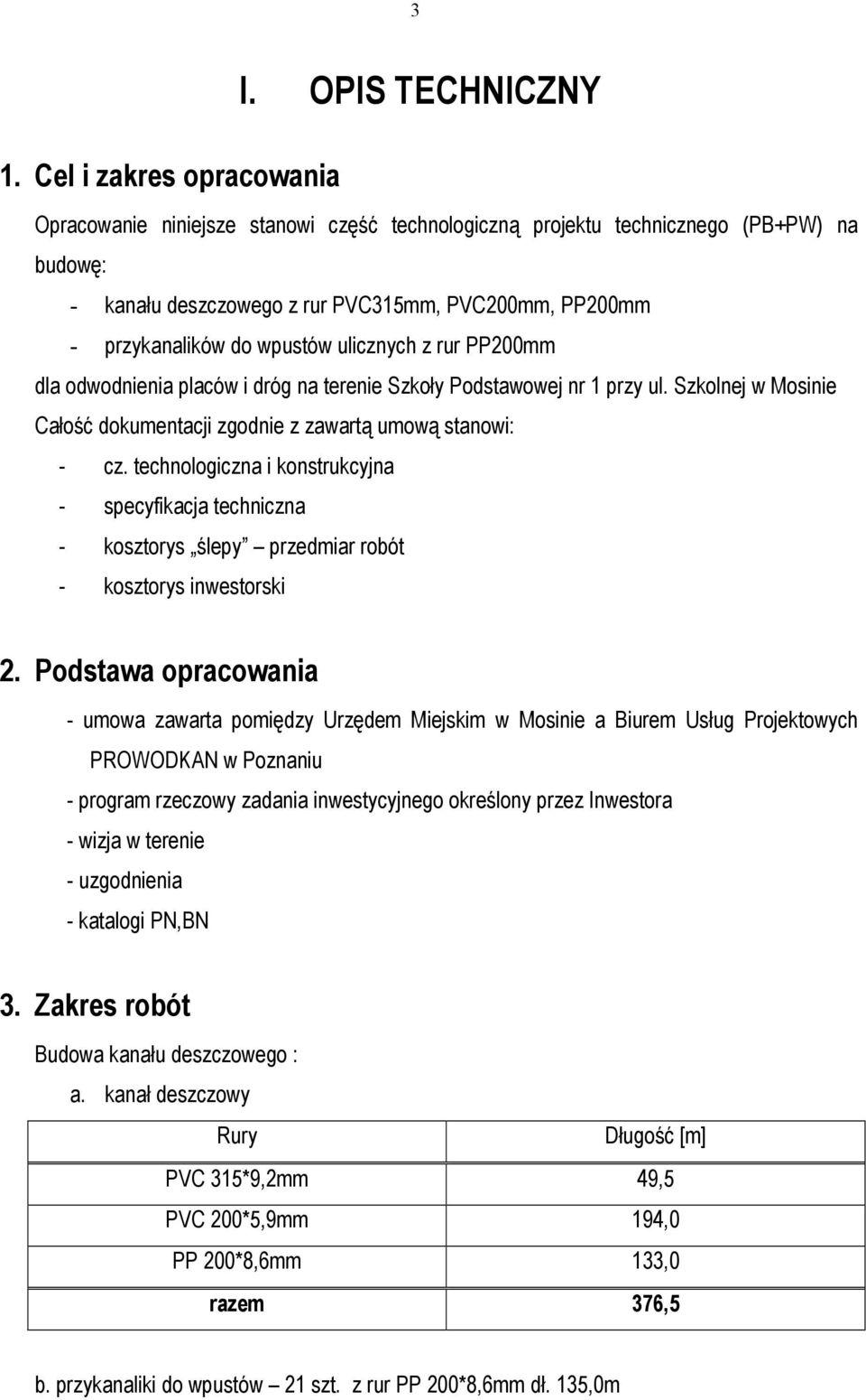 z rur PP200mm dla odwodnienia placów i dróg na terenie Szkoły Podstawowej nr 1 przy ul. Szkolnej w Mosinie Całość dokumentacji zgodnie z zawartą umową stanowi: - cz.