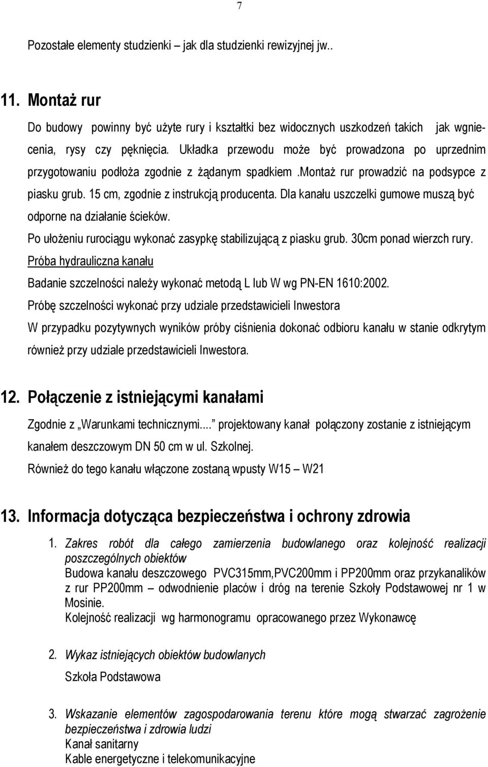 Dla kanału uszczelki gumowe muszą być odporne na działanie ścieków. Po ułożeniu rurociągu wykonać zasypkę stabilizującą z piasku grub. 30cm ponad wierzch rury.