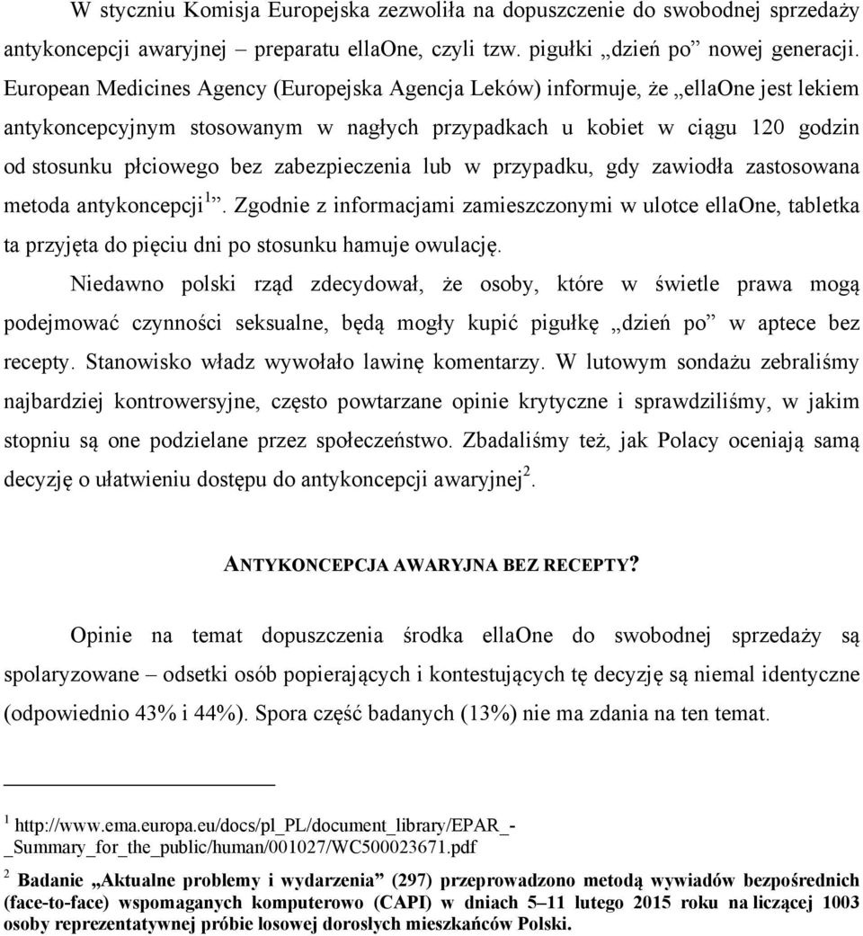 zabezpieczenia lub w przypadku, gdy zawiodła zastosowana metoda antykoncepcji 1. Zgodnie z informacjami zamieszczonymi w ulotce ellaone, tabletka ta przyjęta do pięciu dni po stosunku hamuje owulację.