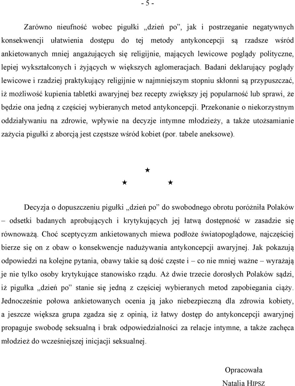 Badani deklarujący poglądy lewicowe i rzadziej praktykujący religijnie w najmniejszym stopniu skłonni są przypuszczać, iż możliwość kupienia tabletki awaryjnej bez recepty zwiększy jej popularność