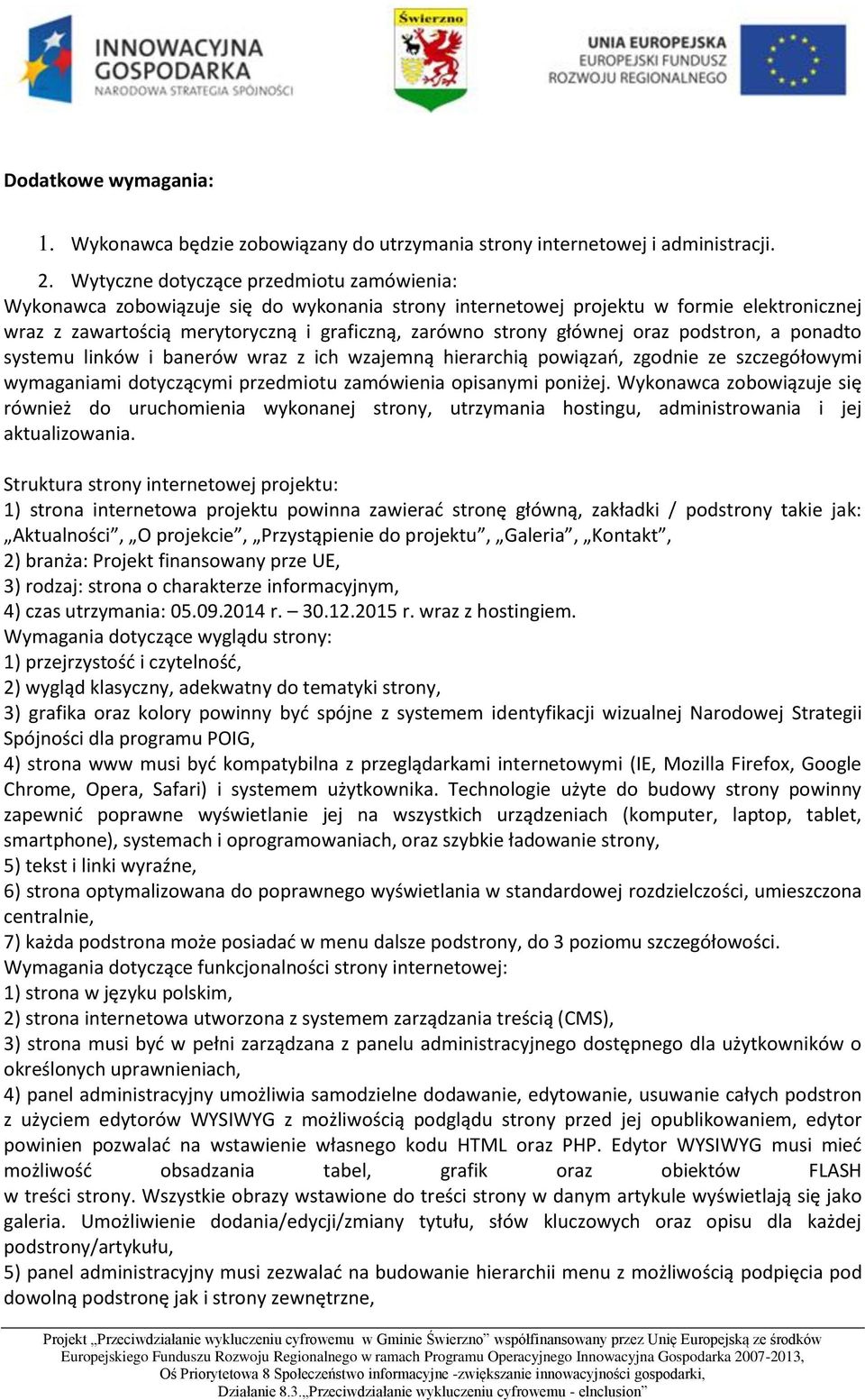 głównej oraz podstron, a ponadto systemu linków i banerów wraz z ich wzajemną hierarchią powiązań, zgodnie ze szczegółowymi wymaganiami dotyczącymi przedmiotu zamówienia opisanymi poniżej.