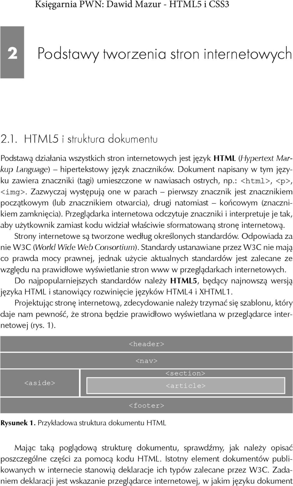 Zazwyczaj występują one w parach pierwszy znacznik jest znacznikiem początkowym (lub znacznikiem otwarcia), drugi natomiast końcowym (znacznikiem zamknięcia).