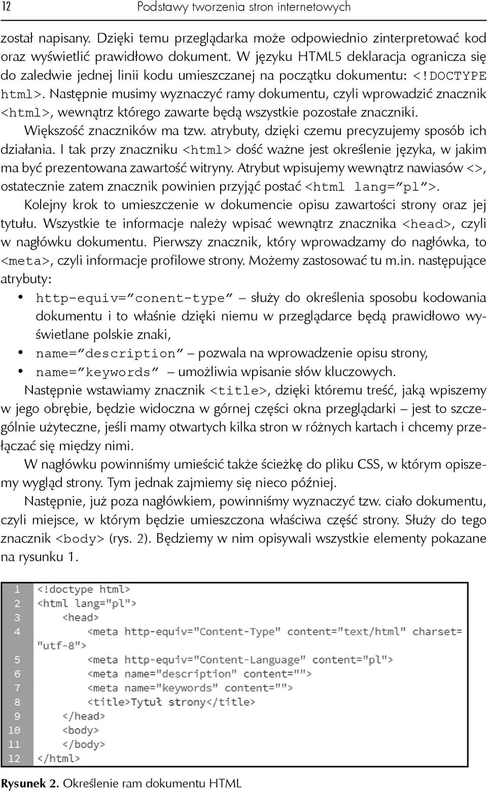 Następnie musimy wyznaczyć ramy dokumentu, czyli wprowadzić znacznik <html>, wewnątrz którego zawarte będą wszystkie pozostałe znaczniki. Większość znaczników ma tzw.