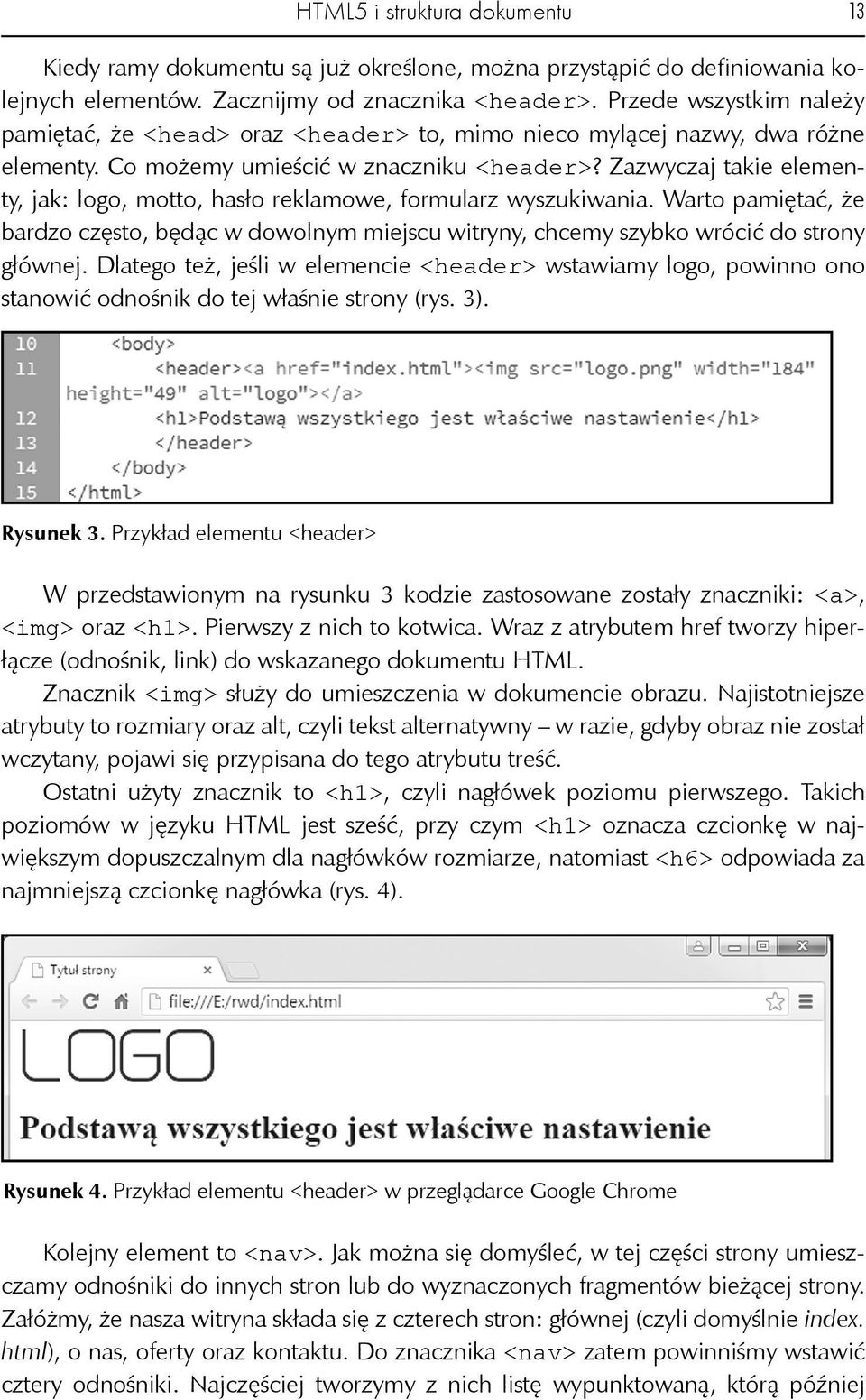 Zazwyczaj takie elementy, jak: logo, motto, hasło reklamowe, formularz wyszukiwania. Warto pamiętać, że bardzo często, będąc w dowolnym miejscu witryny, chcemy szybko wrócić do strony głównej.