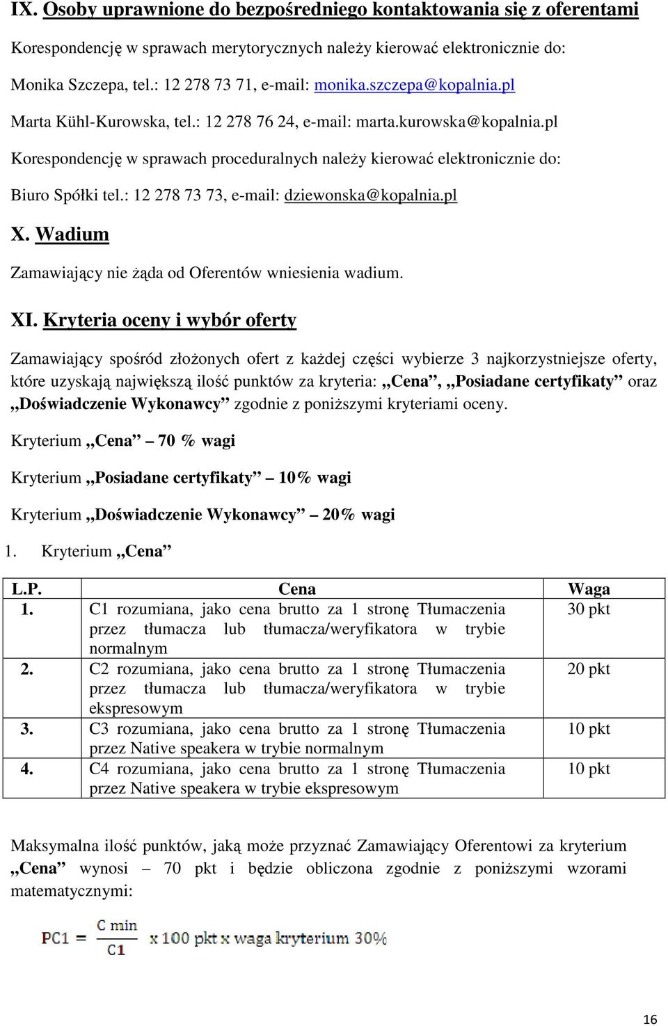 : 12 278 73 73, e-mail: dziewonska@kopalnia.pl X. Wadium Zamawiający nie Ŝąda od Oferentów wniesienia wadium. XI.