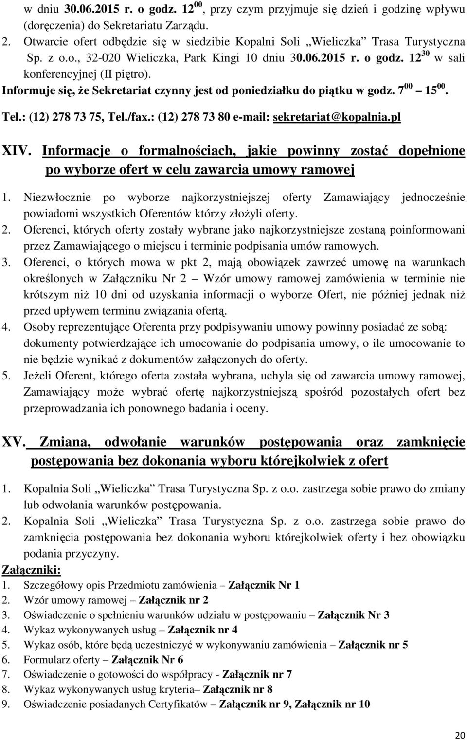 Informuje się, Ŝe Sekretariat czynny jest od poniedziałku do piątku w godz. 7 00 15 00. Tel.: (12) 278 73 75, Tel./fax.: (12) 278 73 80 e-mail: sekretariat@kopalnia.pl XIV.