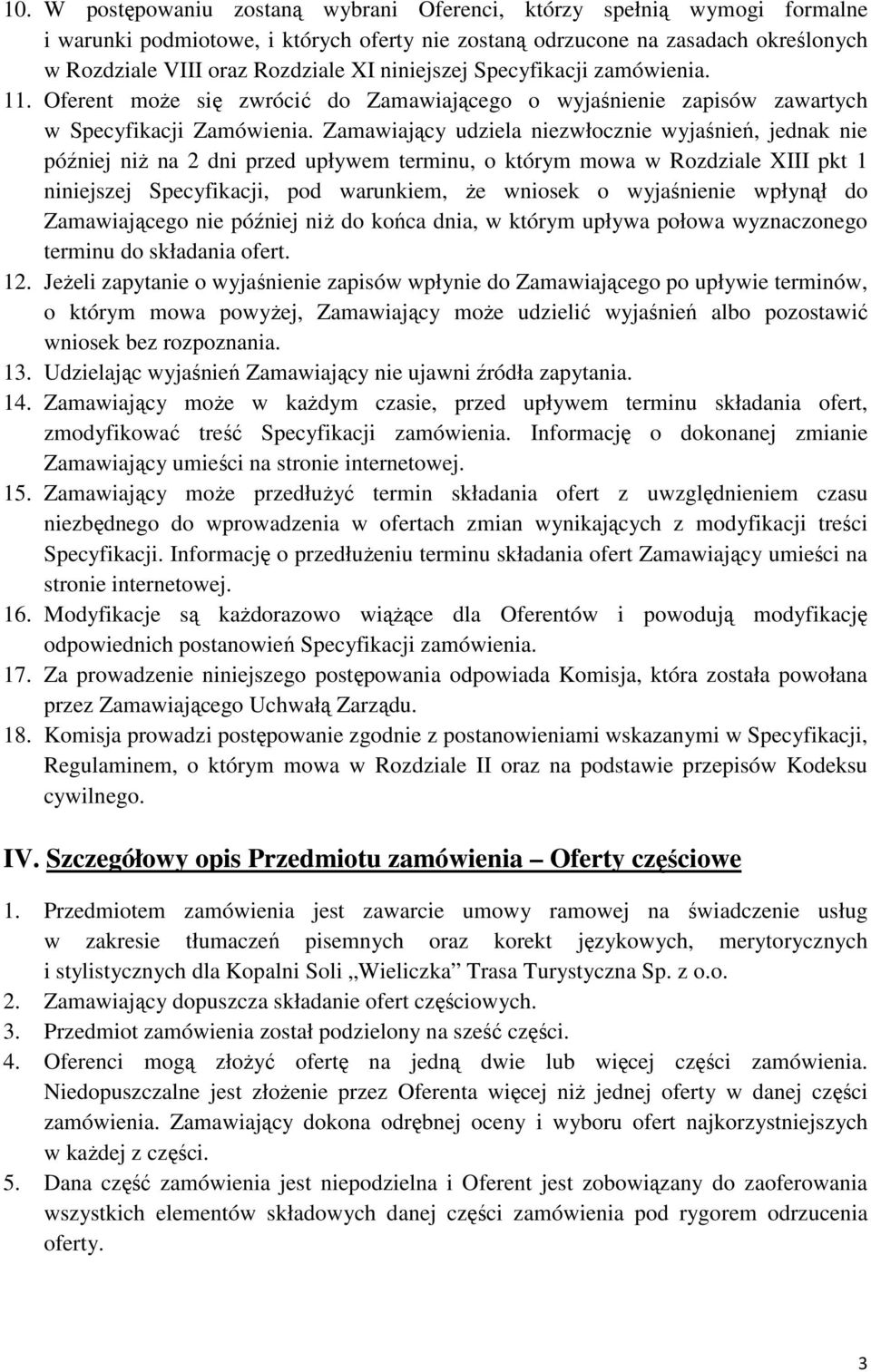 Zamawiający udziela niezwłocznie wyjaśnień, jednak nie później niŝ na 2 dni przed upływem terminu, o którym mowa w Rozdziale XIII pkt 1 niniejszej Specyfikacji, pod warunkiem, Ŝe wniosek o