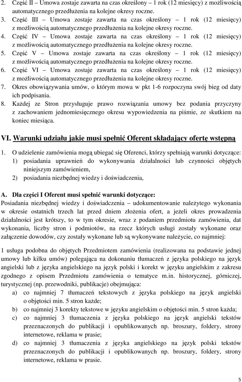 Część IV Umowa zostaje zawarta na czas określony 1 rok (12 miesięcy) z moŝliwością automatycznego przedłuŝenia na kolejne okresy roczne. 5.