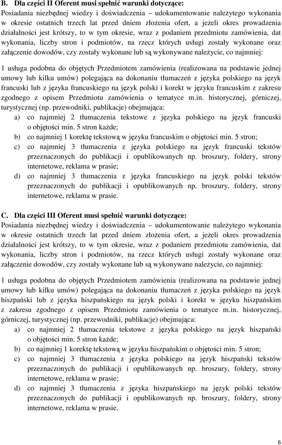 załączenie dowodów, czy zostały wykonane lub są wykonywane naleŝycie, co najmniej: 1 usługa podobna do objętych Przedmiotem zamówienia (realizowana na podstawie jednej umowy lub kilku umów)