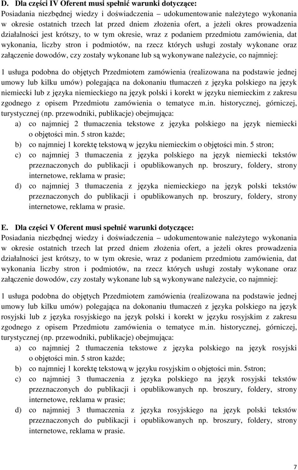 załączenie dowodów, czy zostały wykonane lub są wykonywane naleŝycie, co najmniej: 1 usługa podobna do objętych Przedmiotem zamówienia (realizowana na podstawie jednej umowy lub kilku umów)